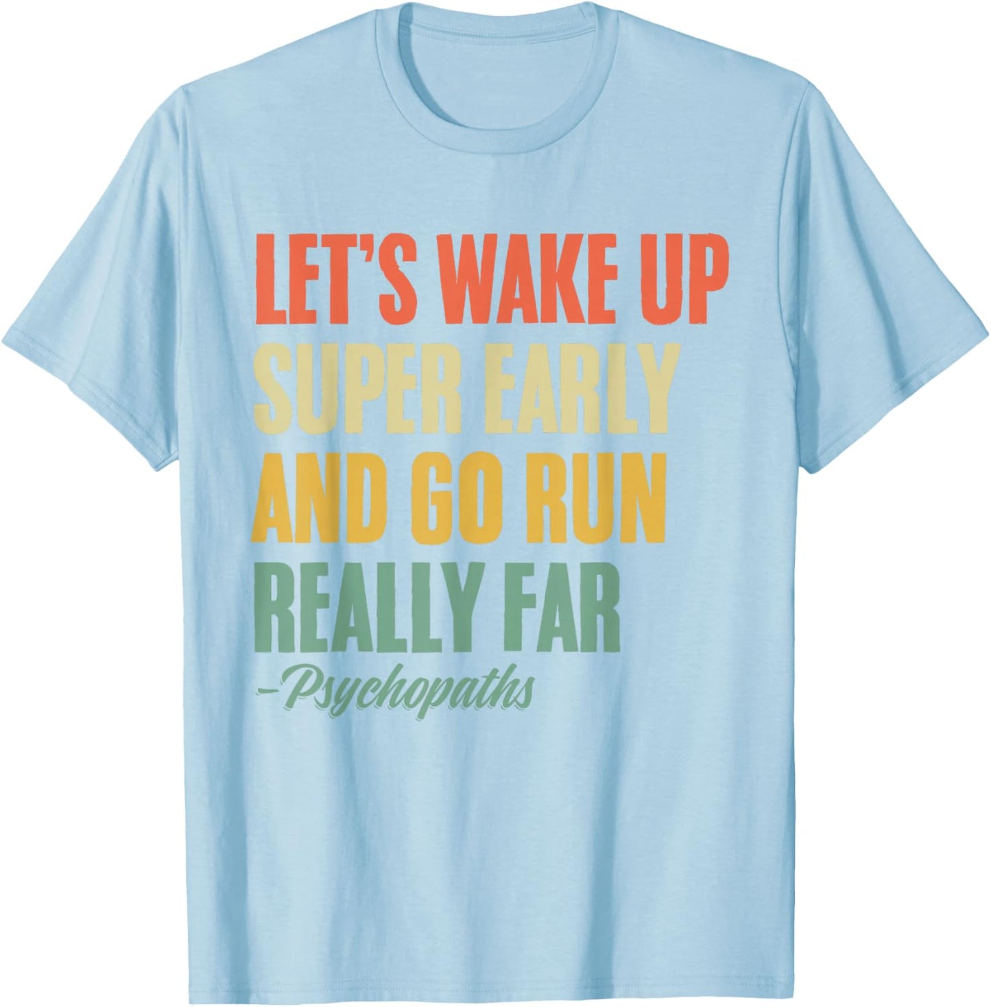 Let's Wake Up Super Early And Go Run Really Far Runner T-Shirt - T-Shirt | Light Blue