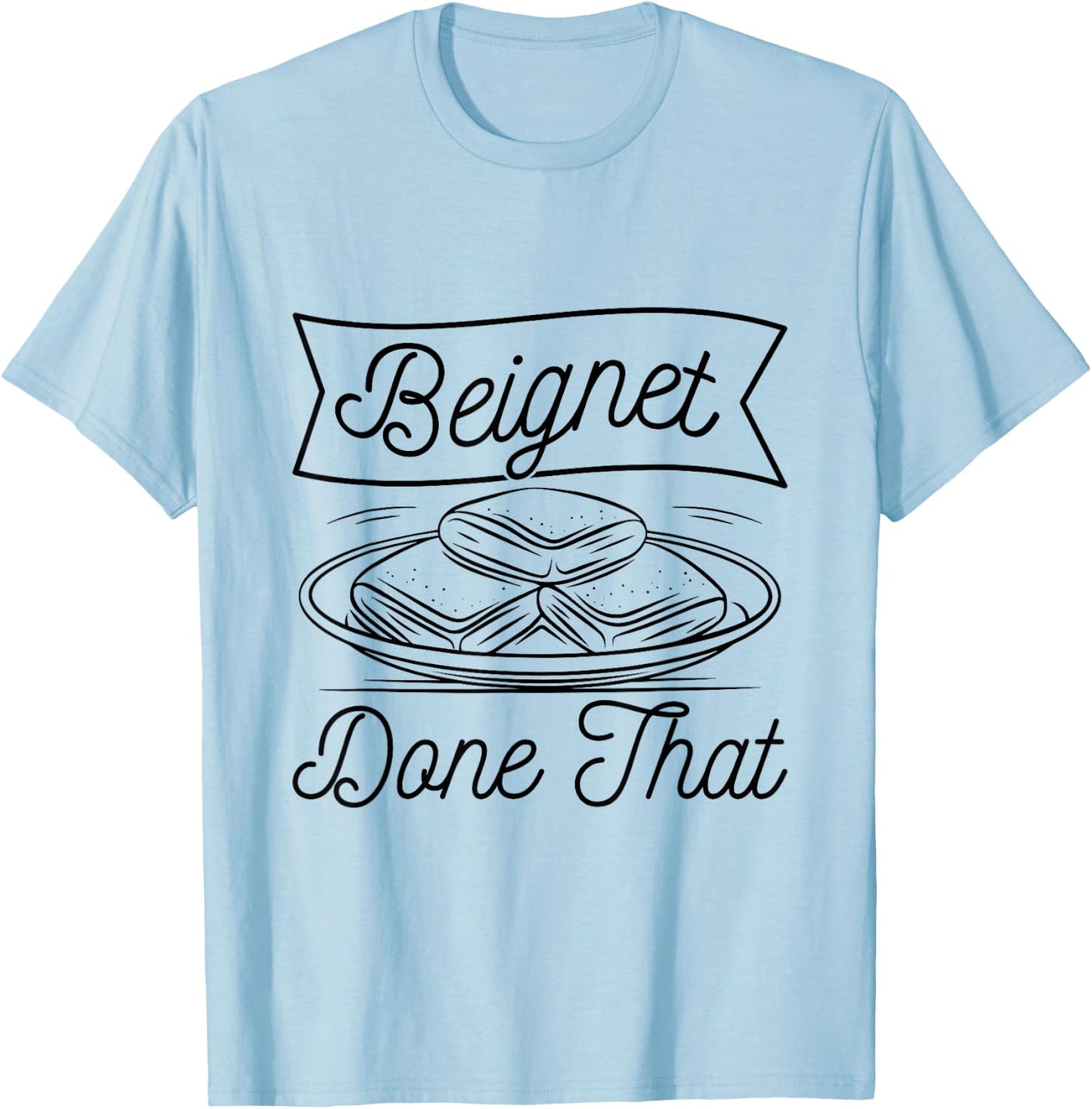 Beignet - Done That Pun for a Beignet Baker T-Shirt - T-Shirt | Light Blue