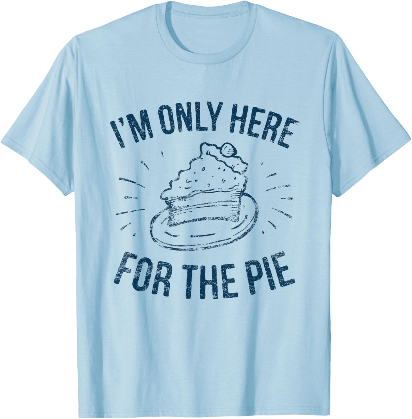 I'm Only Here For The Pie Funny Thanksgiving Family T-Shirt - T-Shirt | Light Blue