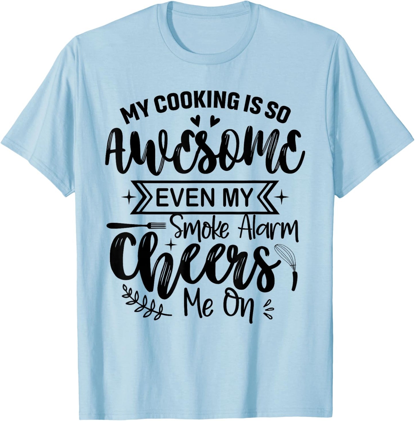 My Cooking Is So Fabulous Even The Smoke Alarms Cheer Me On T-Shirt - T-Shirt | Light Blue