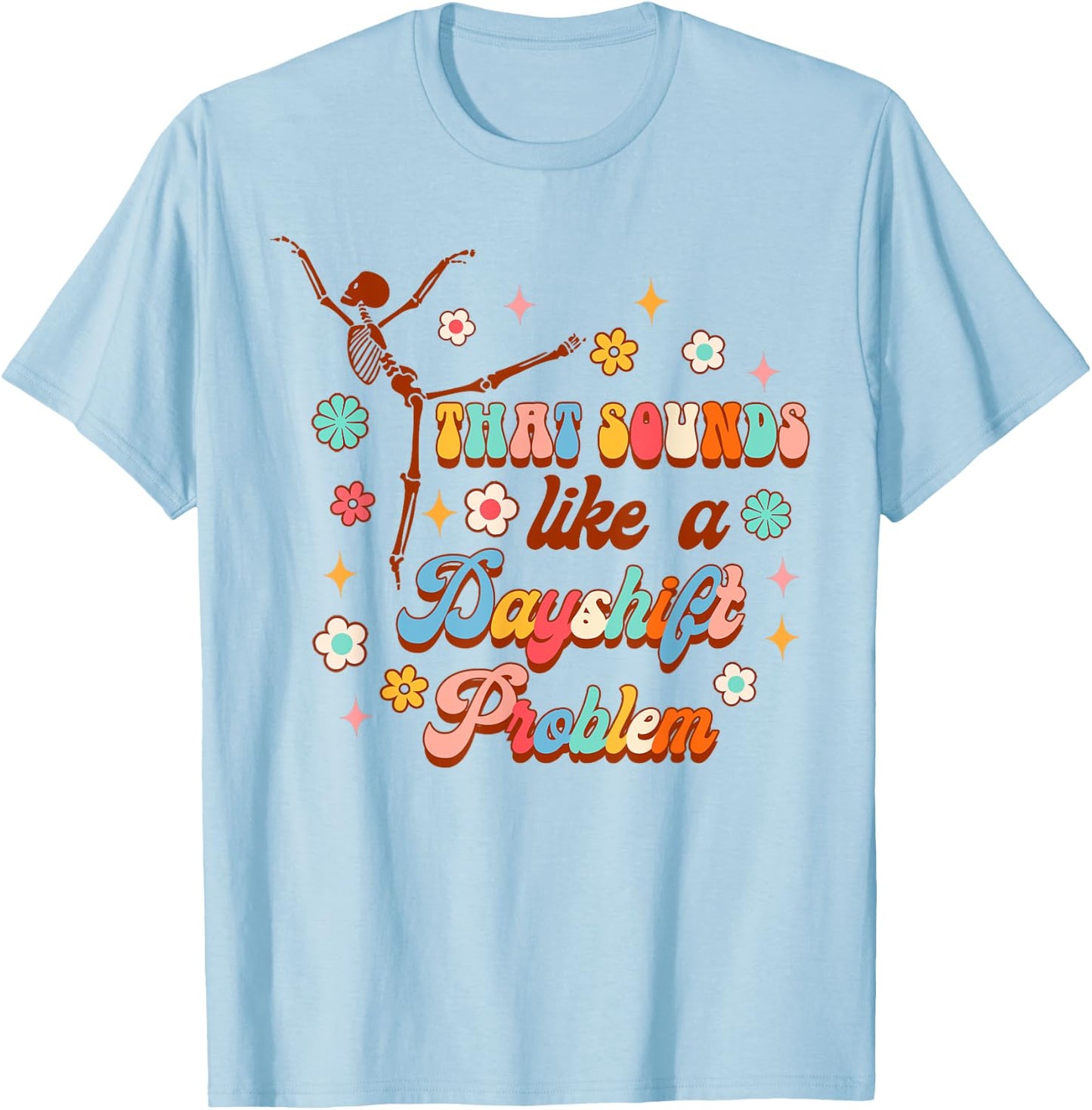 Funny Nurse Nursing That Sounds Like A Dayshift Problem T-Shirt - T-Shirt | Light Blue