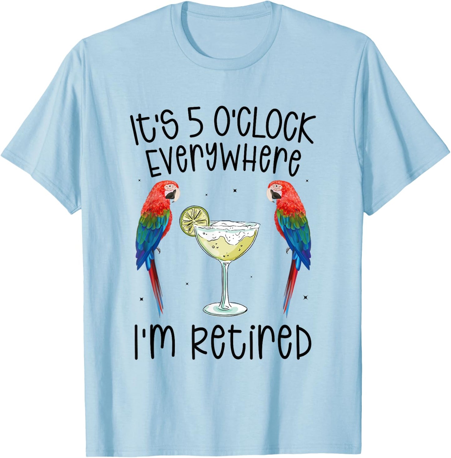 It's 5 O'Clock Everywhere Retired Retirement summer parrots T-Shirt - T-Shirt | Light Blue