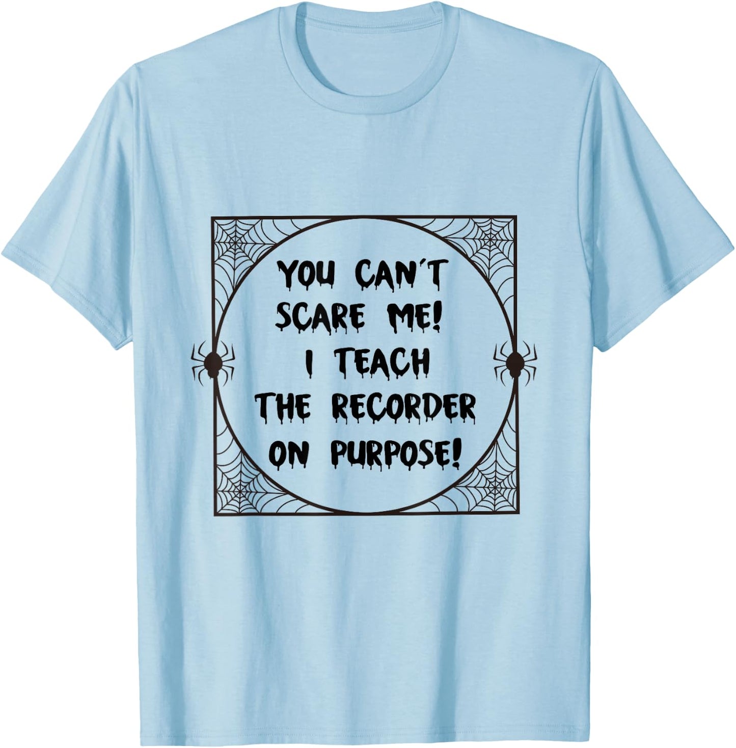 You Can't Scare Me! I Teach The Recorder On Purpose - Funny T-Shirt - T-Shirt | Light Blue