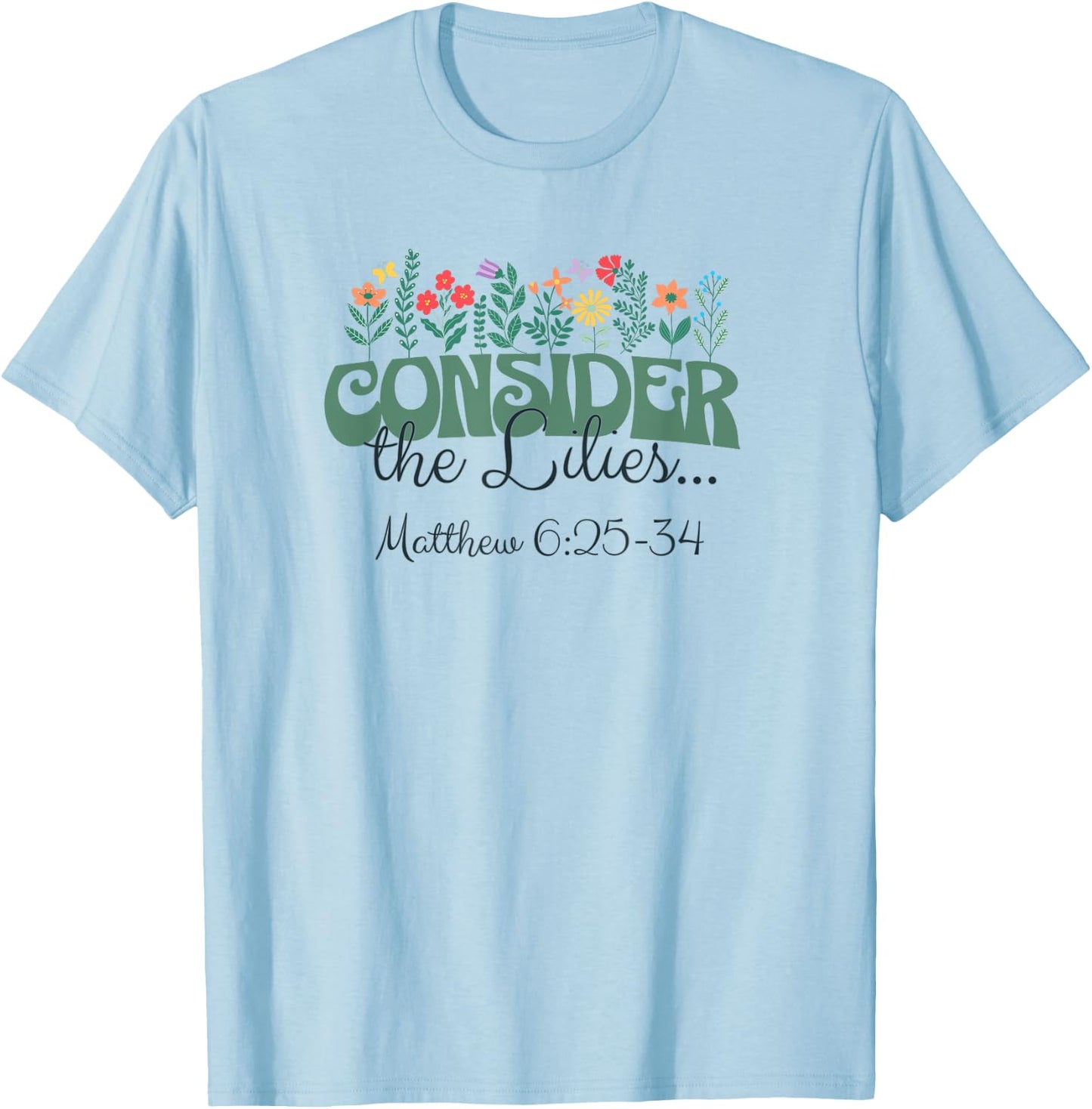 Consider the Lilies . . . Matthew 6:25-34 T-Shirt - T-Shirt | Light Blue