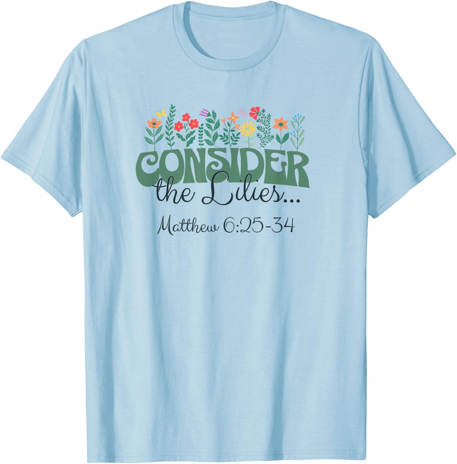 Consider the Lilies . . . Matthew 6:25-34 T-Shirt - T-Shirt | Light Blue