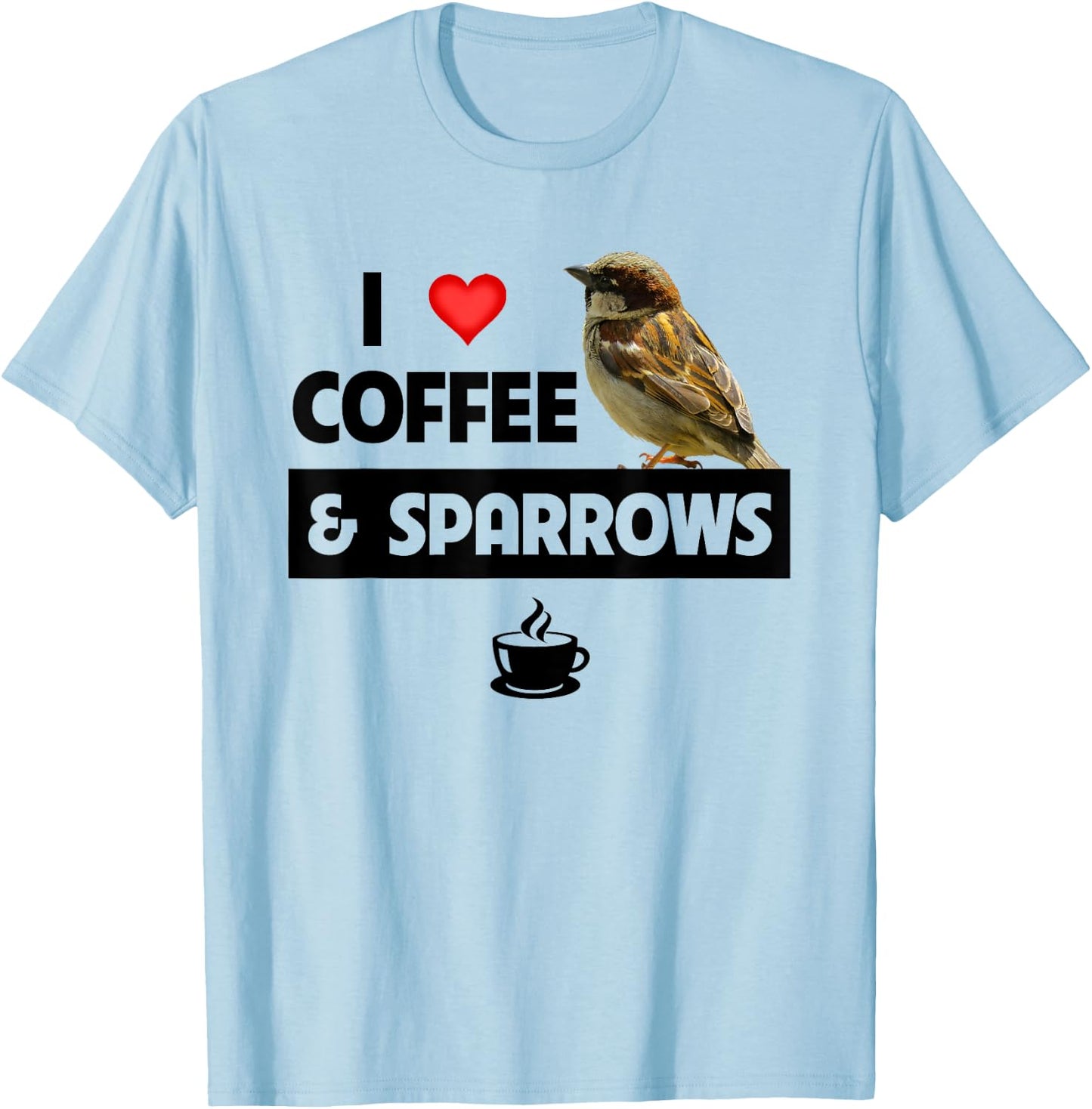 I Love Coffee and Sparrows House Bird Watching Ornithology T-Shirt - T-Shirt | Light Blue