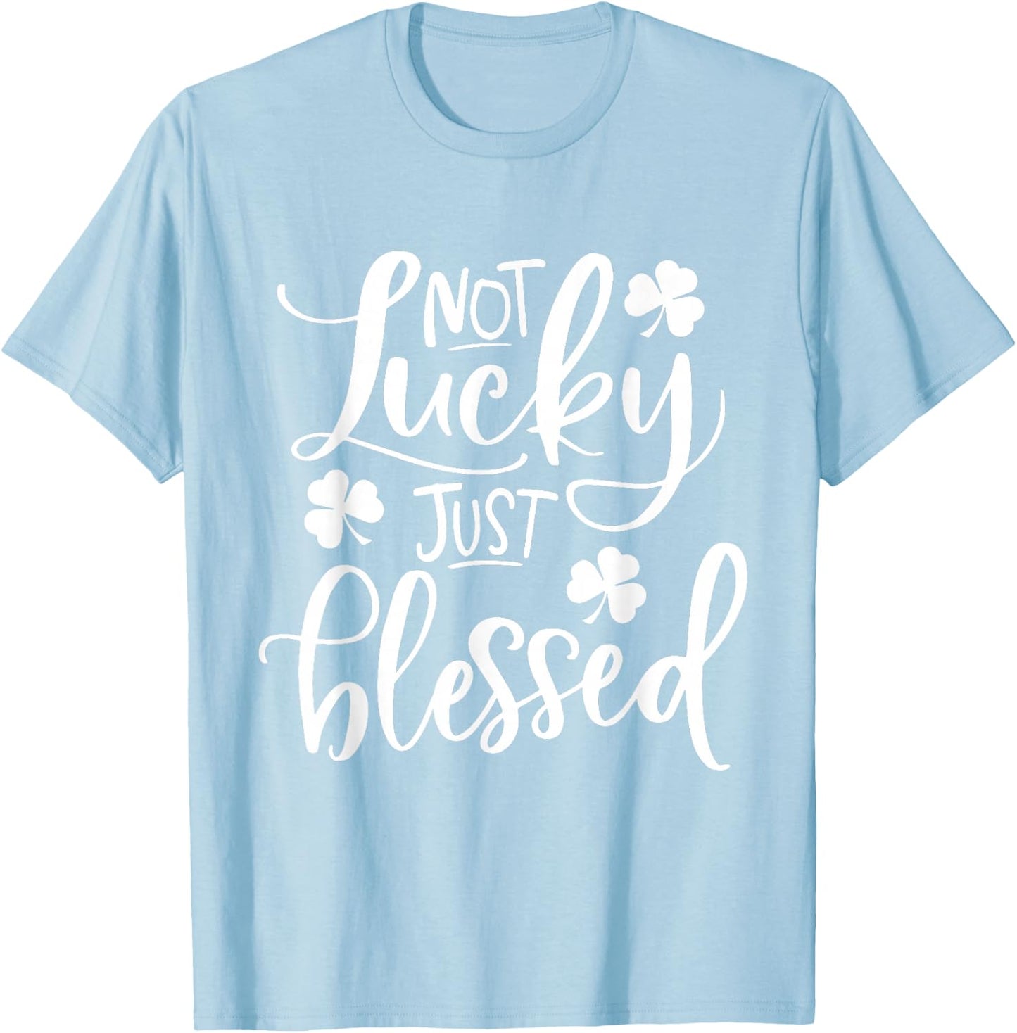 Not Lucky Just Blessed Shamrock St Patrick's Day T-Shirt - T-Shirt | Light Blue
