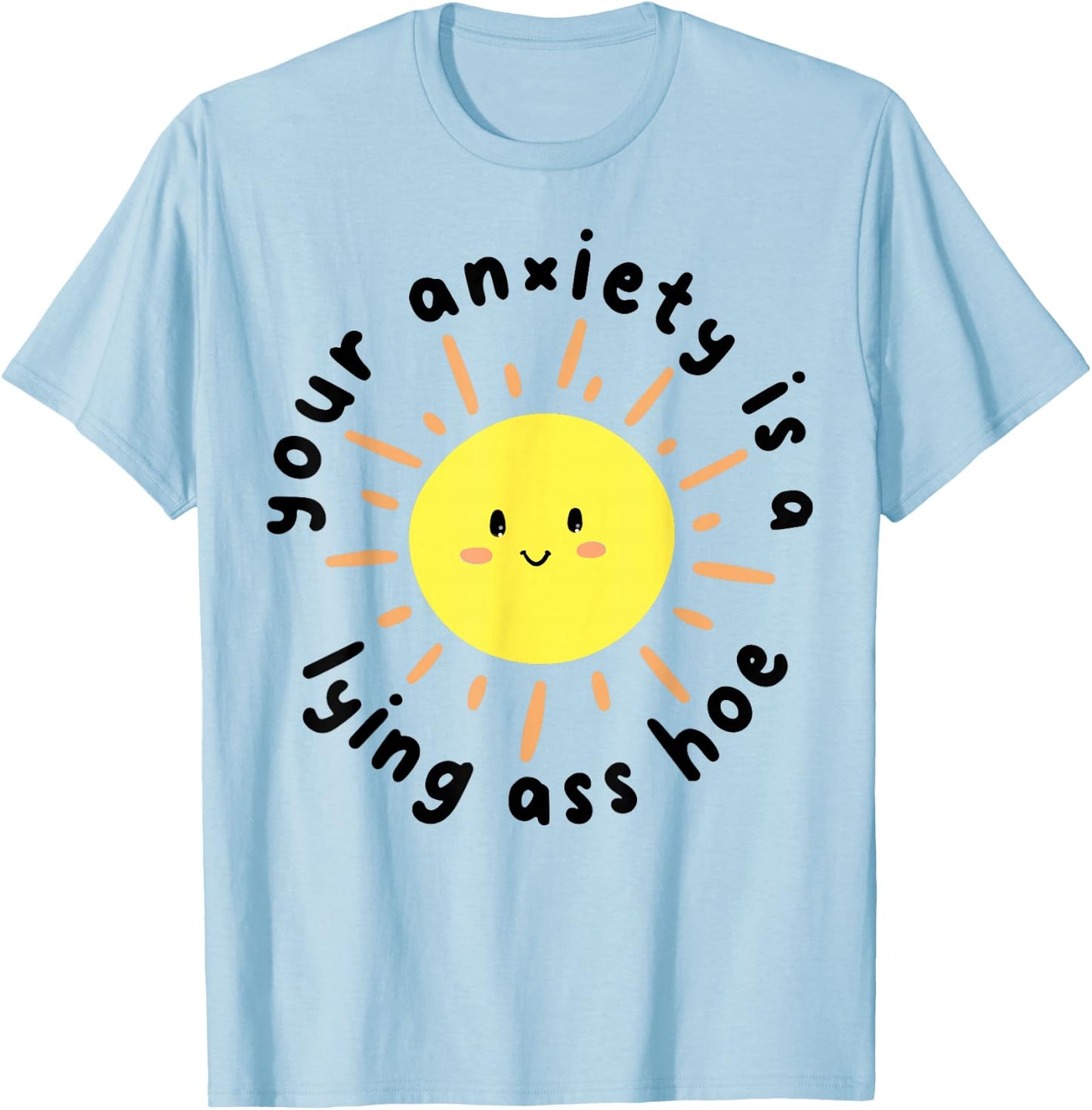 Your anxiety is a lying ass hoe T-Shirt - T-Shirt | Light Blue