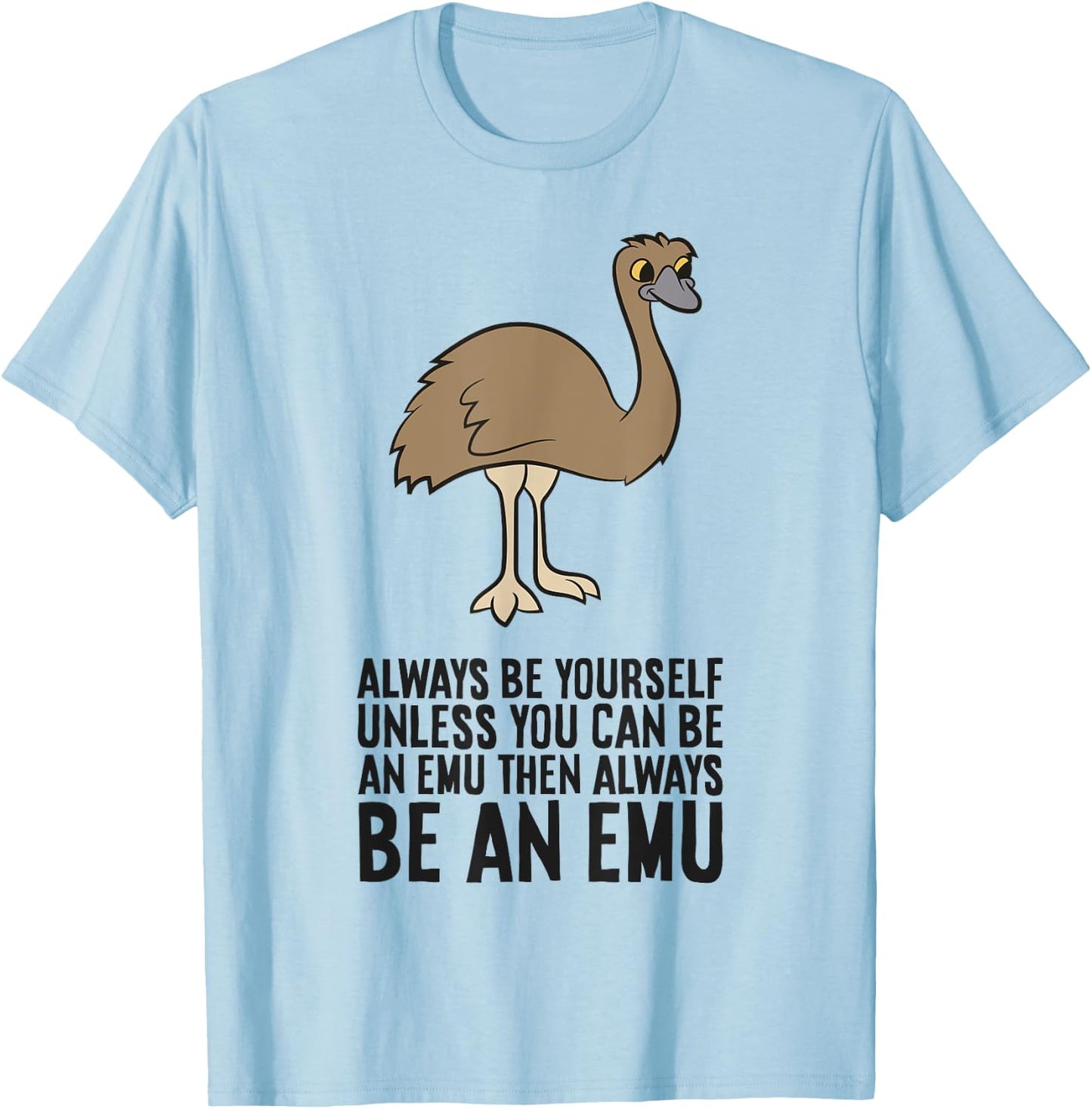 Always Be Yourself Unless You Can Be An Emu T-Shirt - T-Shirt | Light Blue