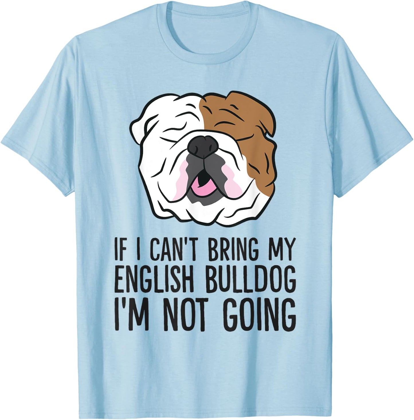 If I Can't Bring My English Bulldog I'm Not Going Men Women Kids T-Shirt - T-Shirt | Light Blue