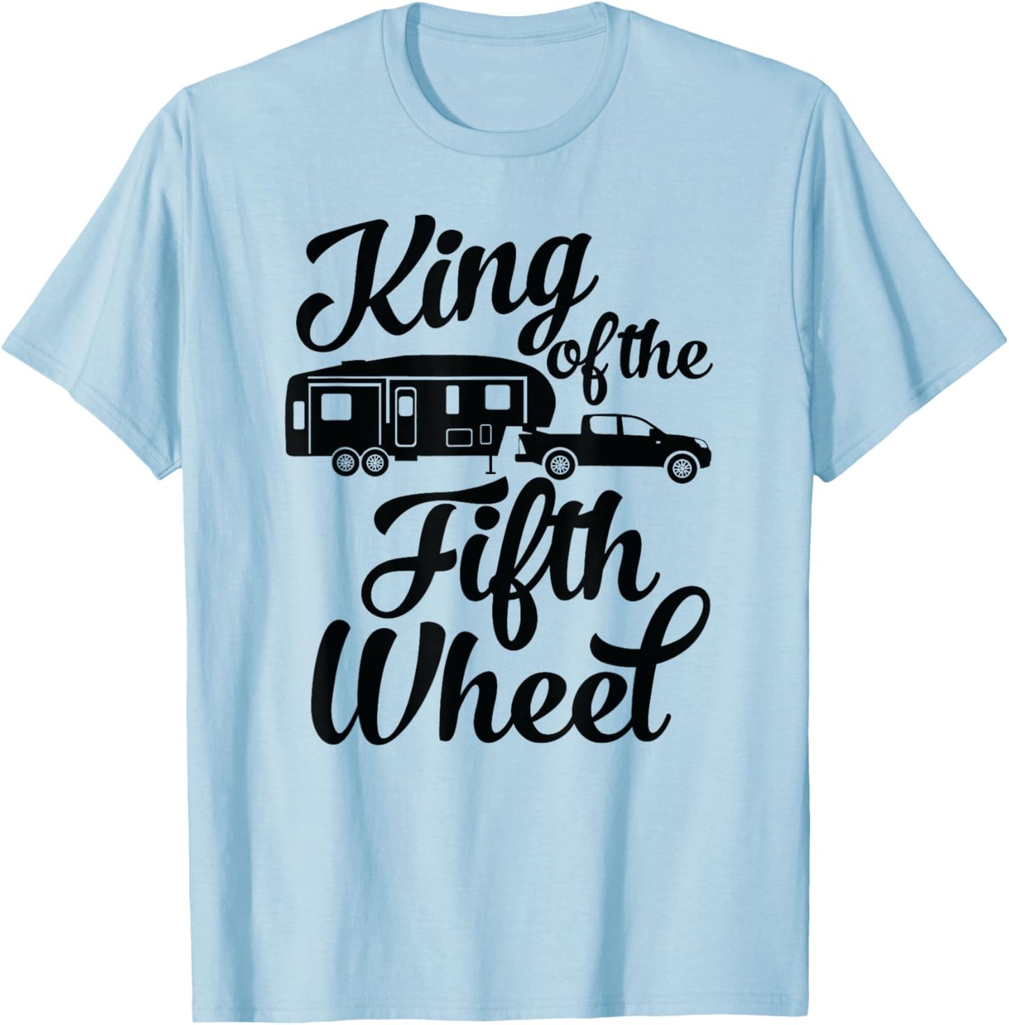 King of the Fifth Wheel - For 5th Wheel Campers T-Shirt - T-Shirt | Light Blue