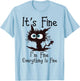 IT’S FINE IM FINE Everything Is Fine Funny Cat T-Shirt - T-Shirt | Light Blue