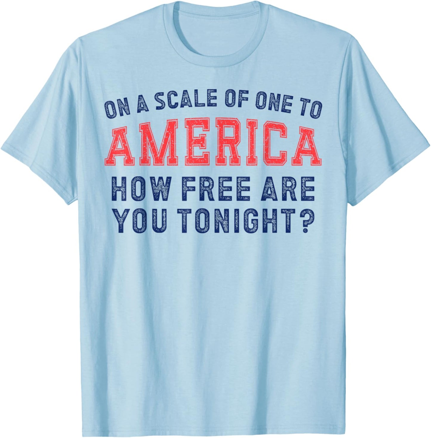 On a Scale of One To America How Free Are You Tonight T-Shirt - T-Shirt | Light Blue