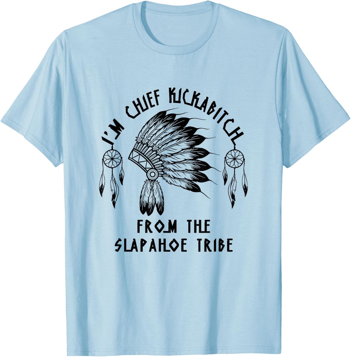 Funny I'm chief kickabitch from the slapahoe tribe T-Shirt - T-Shirt | Light Blue