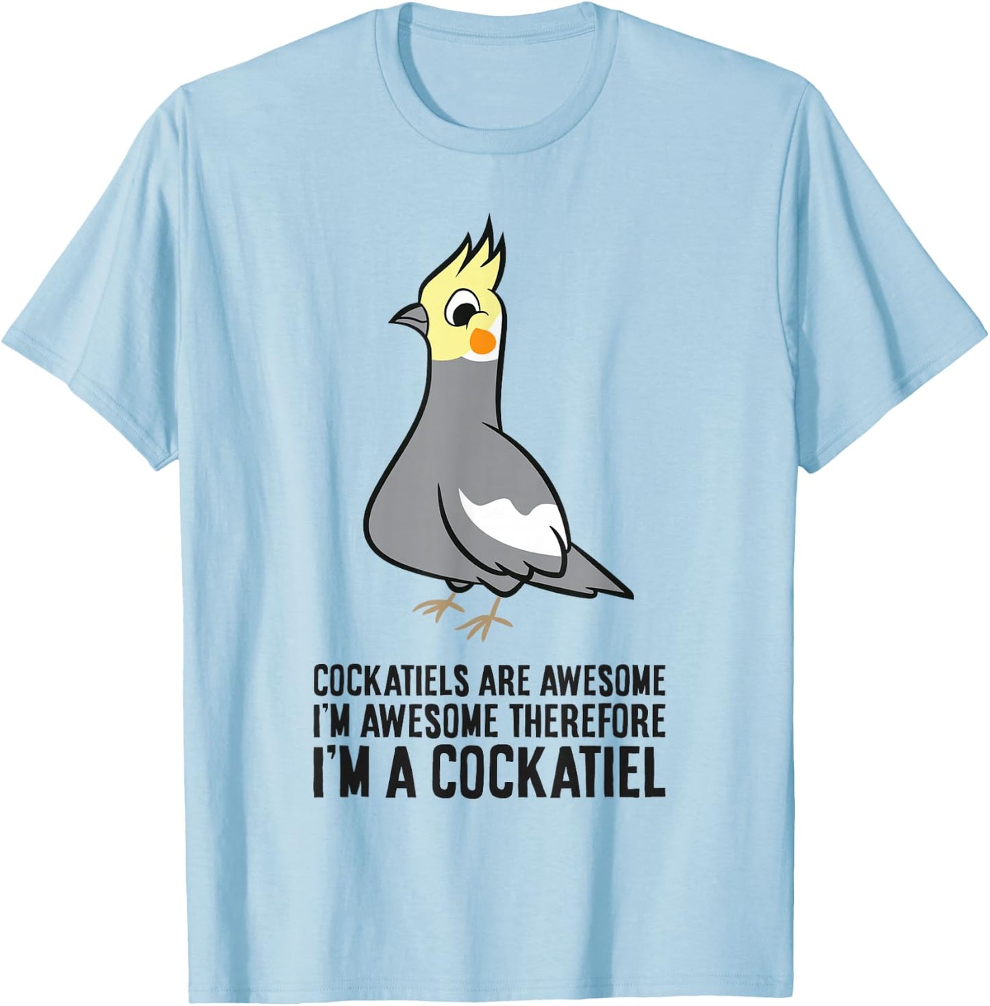 Cockatiels Are Awesome I'm Awesome Therefore I'm a Cockatiel T-Shirt - T-Shirt | Light Blue