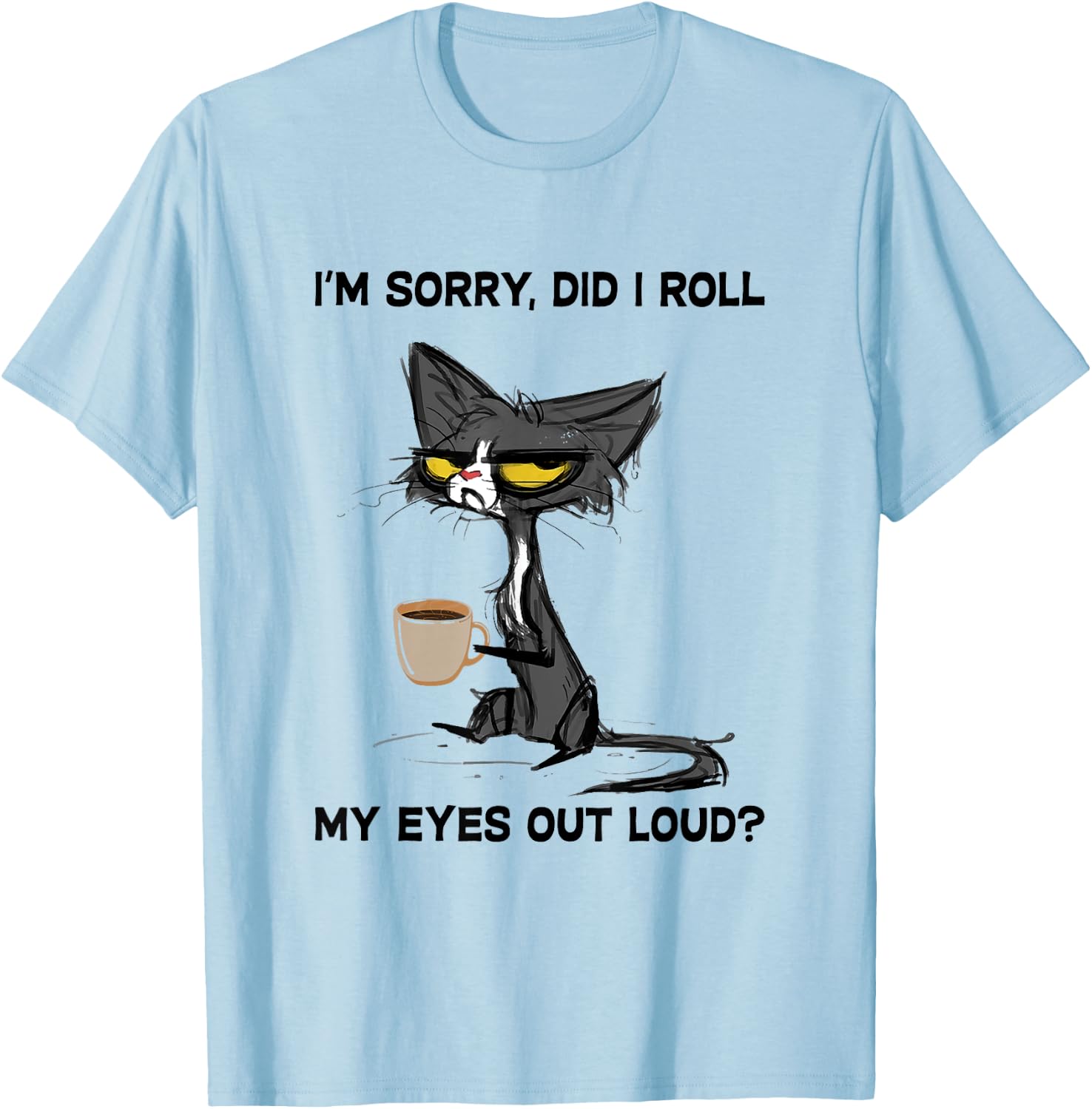 Cat I'm Sorry, Did I Roll My Eyes Out Loud Women Girls Kids T-Shirt - T-Shirt | Light Blue