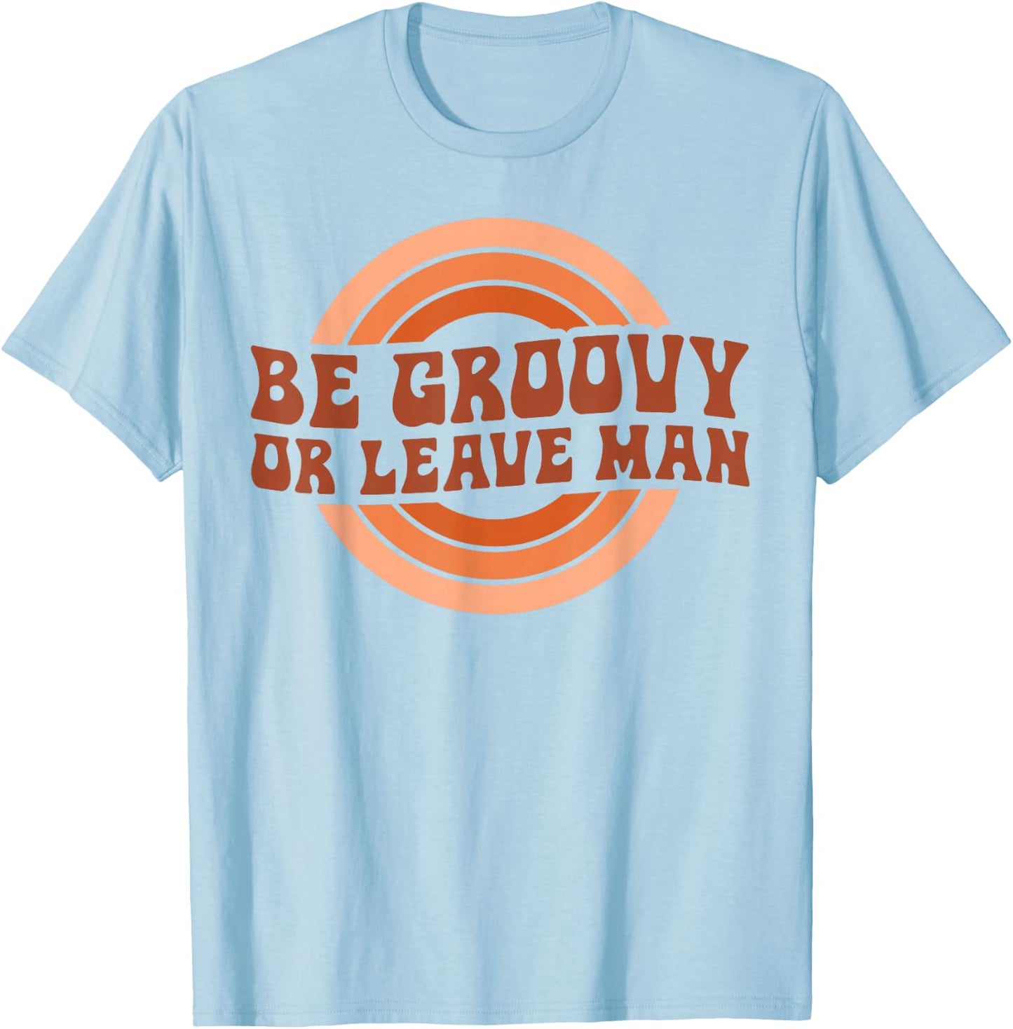 Be Groovy Or Leave Man Hippie Men Women Retro 70s Rainbow T-Shirt - T-Shirt | Light Blue