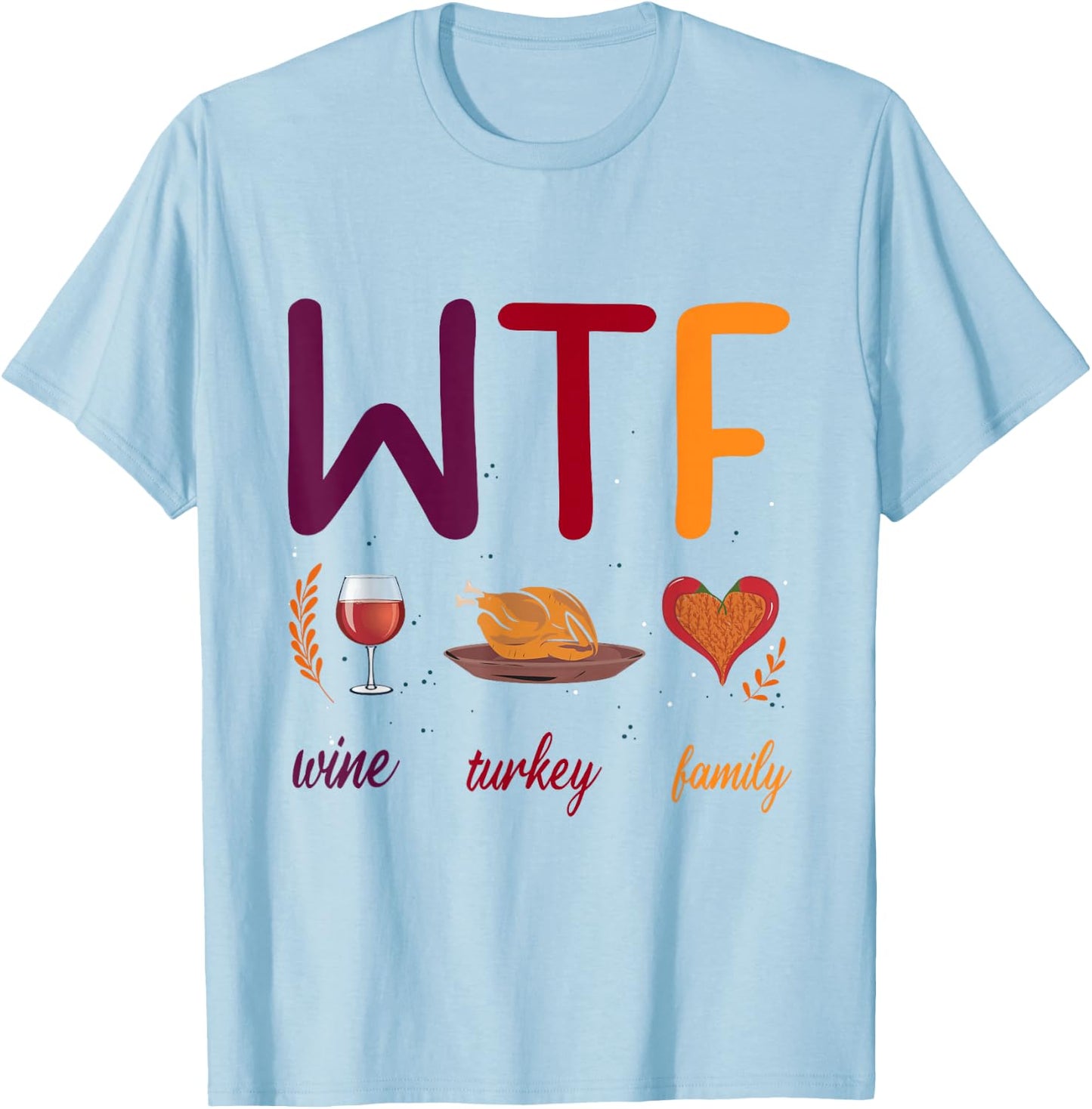 WTF Wine Turkey Family Thanksgiving Men Women T-Shirt - T-Shirt | Light Blue
