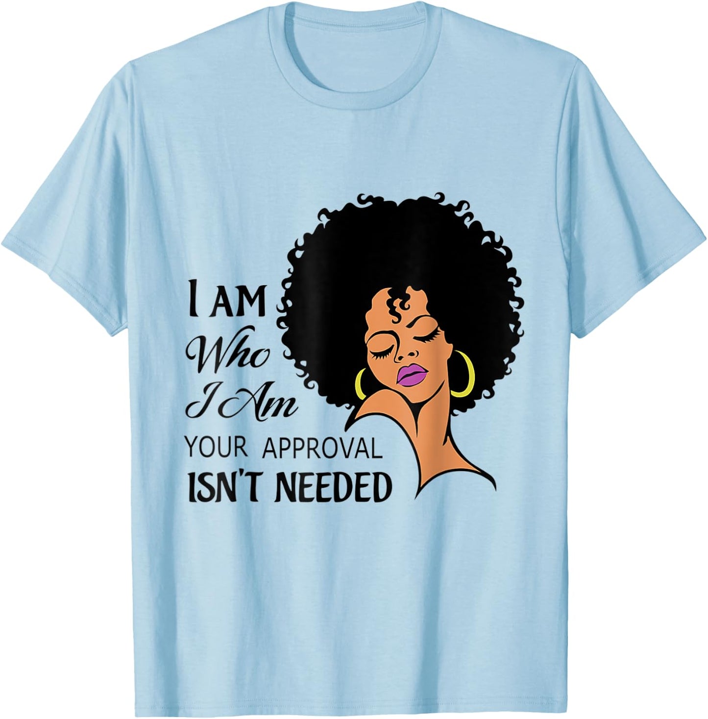 Black Queen Lady I Am Who I Am Your Approval Isn't Needed T-Shirt - T-Shirt | Light Blue