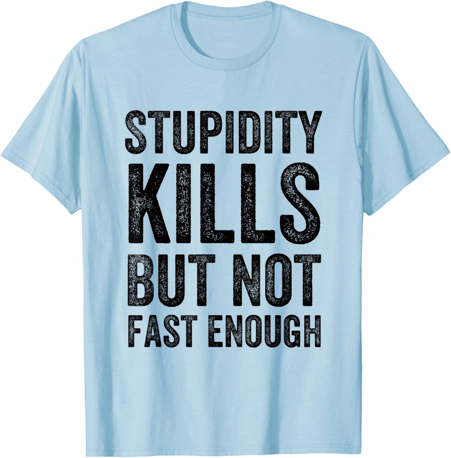 Funny Stupidity Kills But Not Fast Enough Joke Quote T-Shirt - T-Shirt | Light Blue