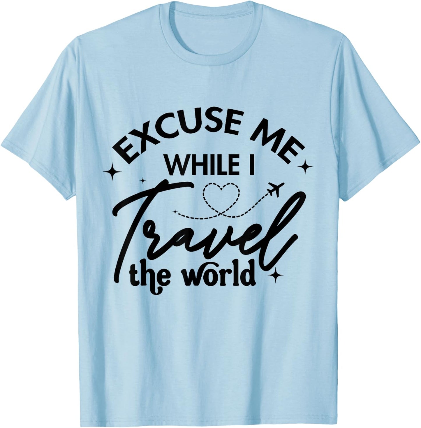 Excuse Me While I Travel The World Funny Saying T-Shirt - T-Shirt | Light Blue