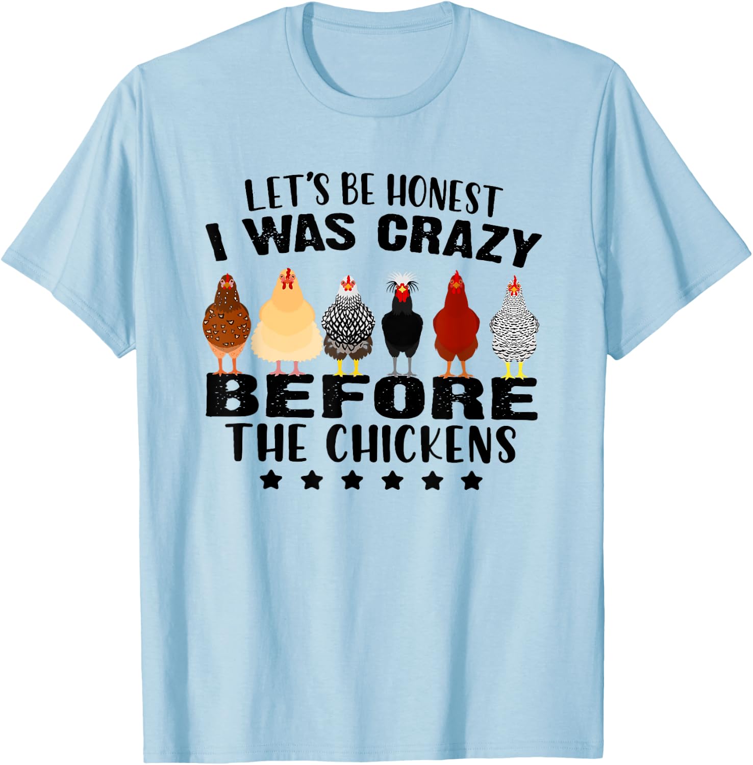 Let's Be Honest I Was Crazy Before The Chickens T-Shirt - T-Shirt | Light Blue