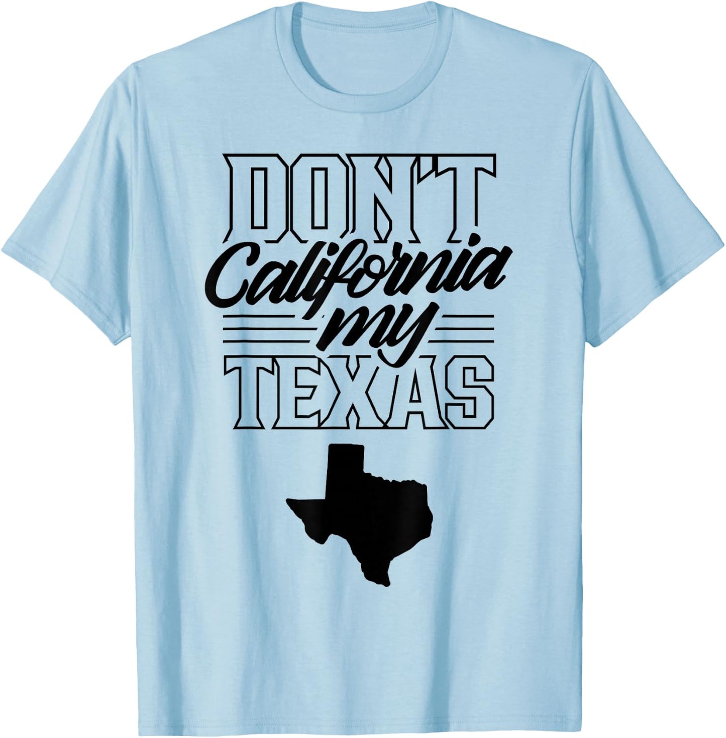 Don't California My Texas State Texan Pride T-Shirt - T-Shirt | Light Blue