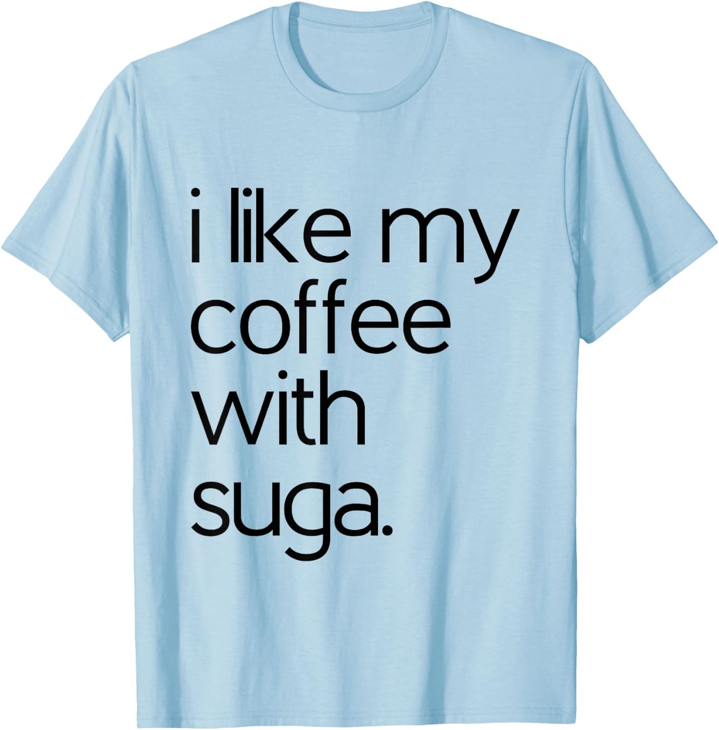 Like My Coffee With Suga Graphic Coffee and Suga GIfts T-Shirt - T-Shirt | Light Blue