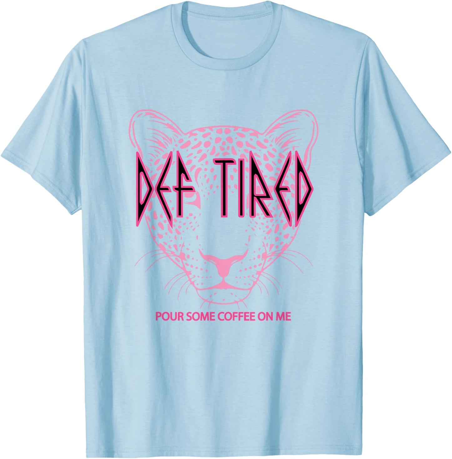 Def tired Pour Some Coffee On Me Tiger Tired Coffee T-Shirt - T-Shirt | Light Blue
