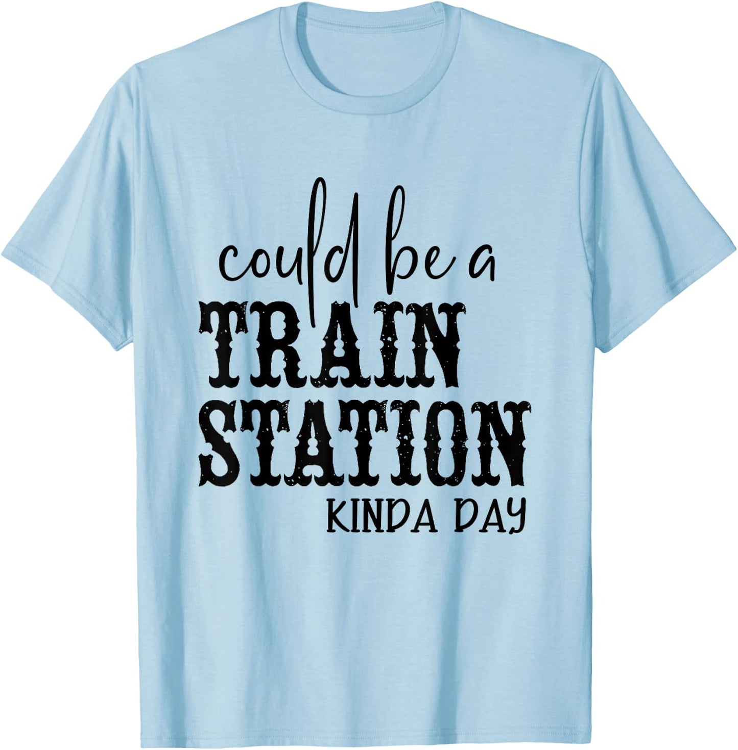 Could Be A Train Station Kinda Day T-Shirt - T-Shirt | Light Blue