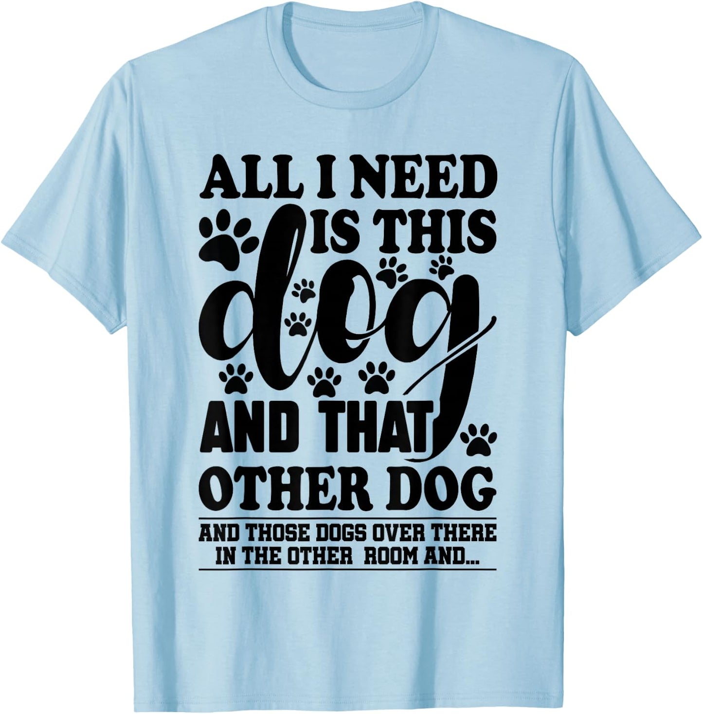Dog Lover All I Need is This Dog and That Other Dog Graphic T-Shirt - T-Shirt | Light Blue