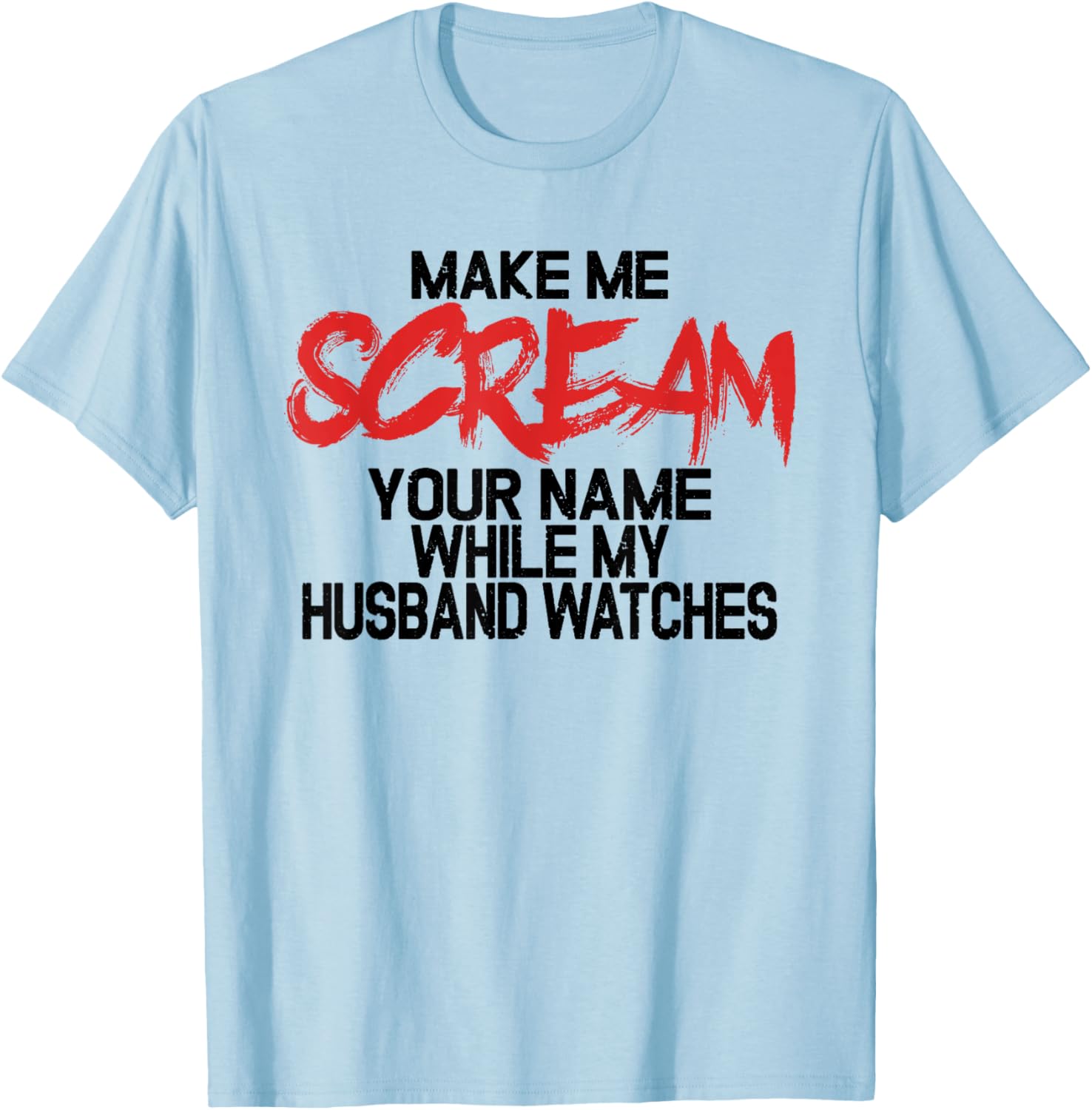 Make me scream your name while my husband watches - swingers T-Shirt - T-Shirt | Light Blue