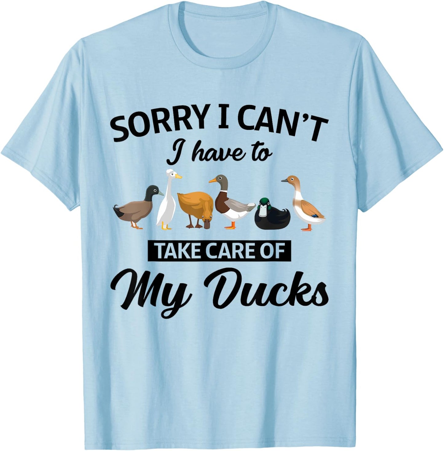 Sorry I Can't Have To Take Care Of My Ducks Funny Farmer T-Shirt - T-Shirt | Light Blue