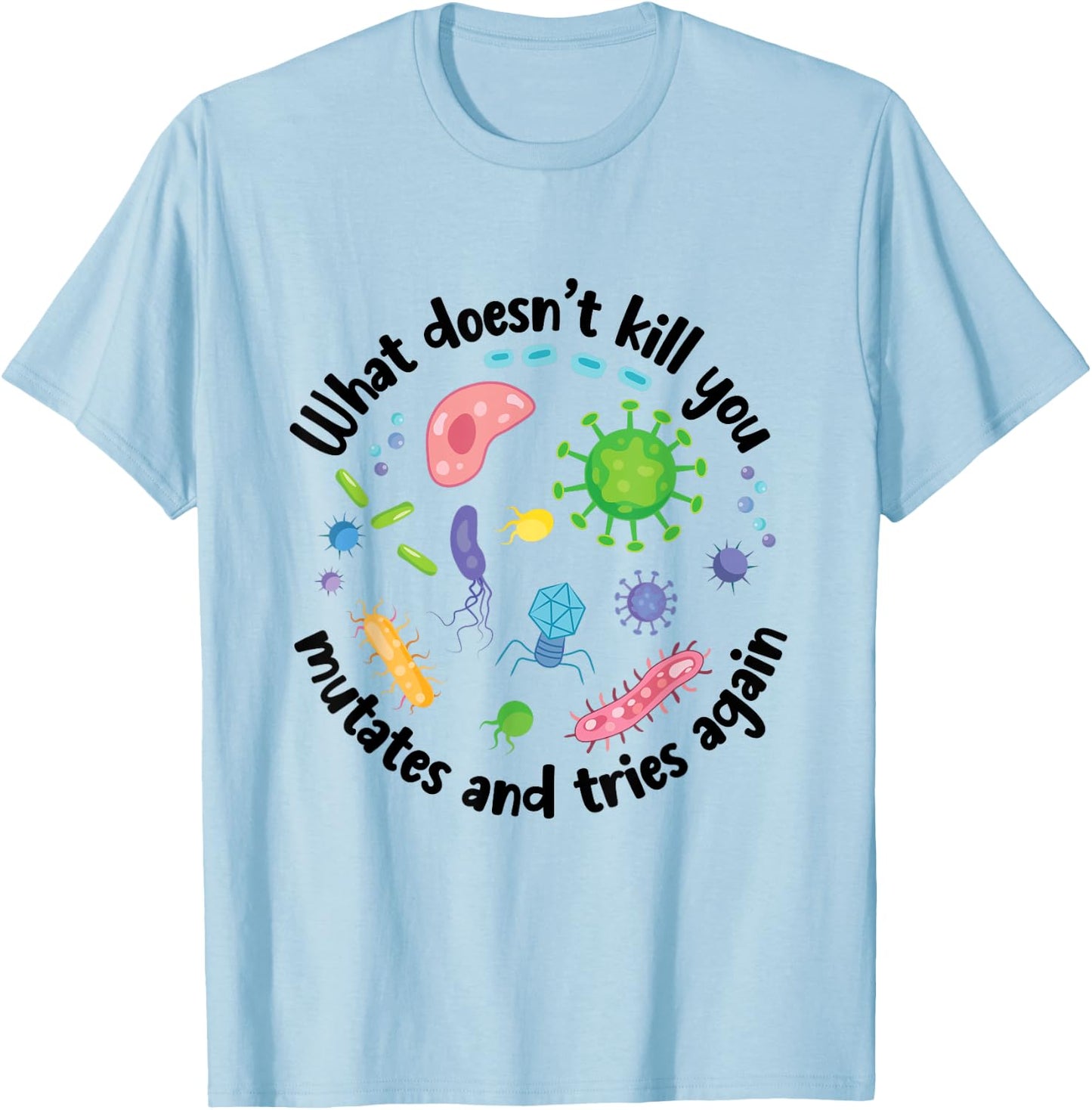 What Doesn't Kill You Mutates and Tries Again Funny Biology T-Shirt - T-Shirt | Light Blue