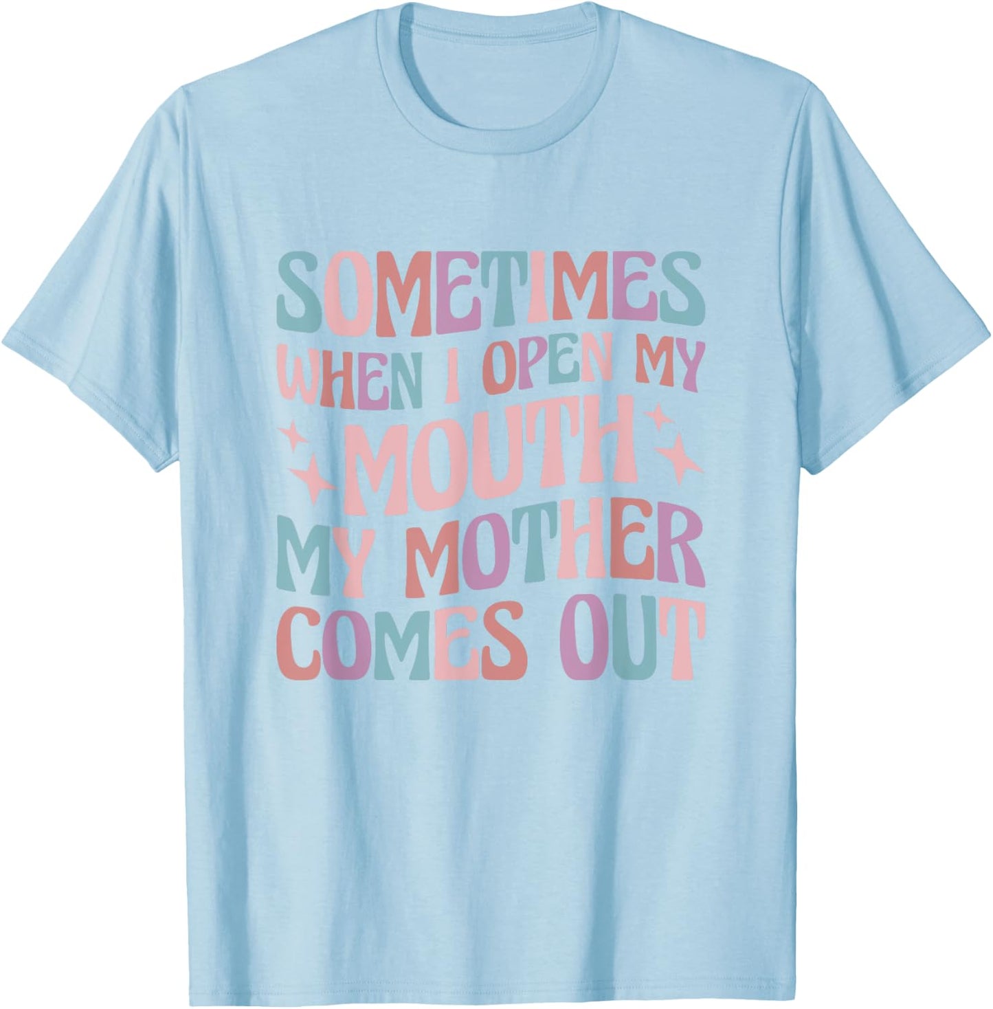 Sometimes When I Open My Mouth My Mother Comes Out T-Shirt - T-Shirt | Light Blue
