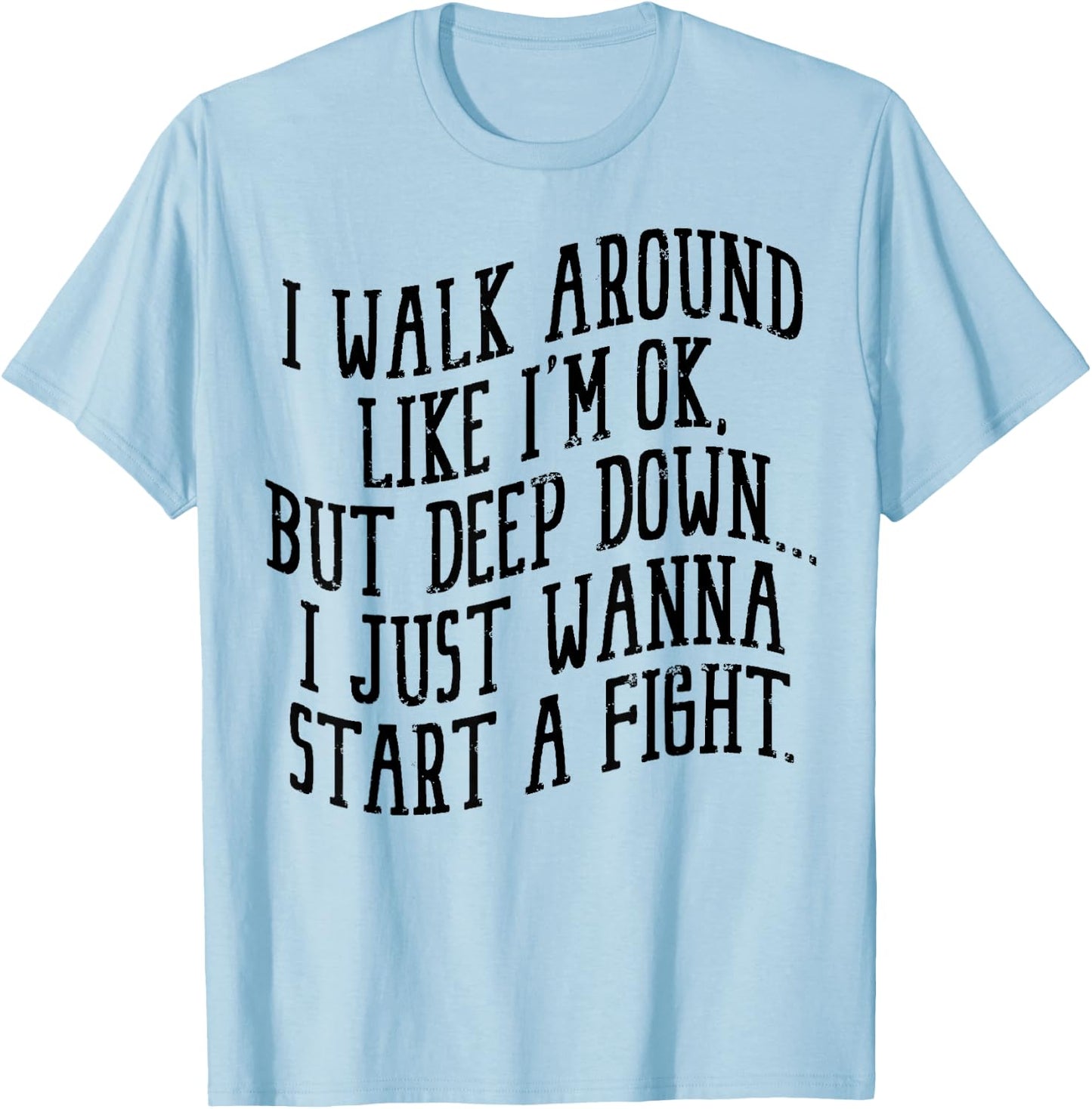 I Walk Around Like I'm Ok But Deep Down I Just Wanna Start T-Shirt - T-Shirt | Light Blue