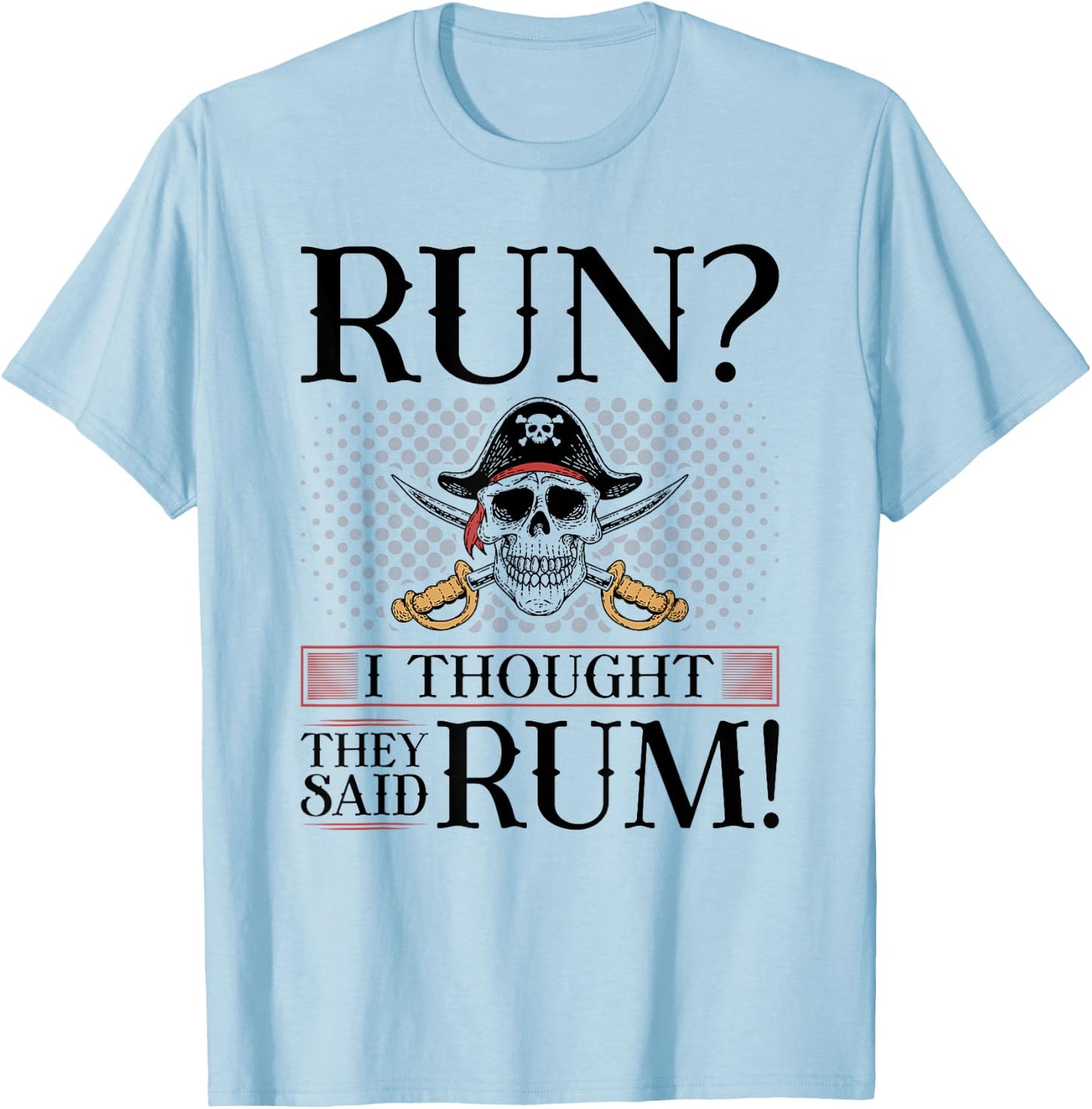 Run I Thought You Said Rum, Pirate Marathoner Funny Running T-Shirt - T-Shirt | Light Blue