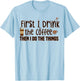 First I Drink The Coffee Then I Do The Things, Funny Saying T-Shirt - T-Shirt | Light Blue