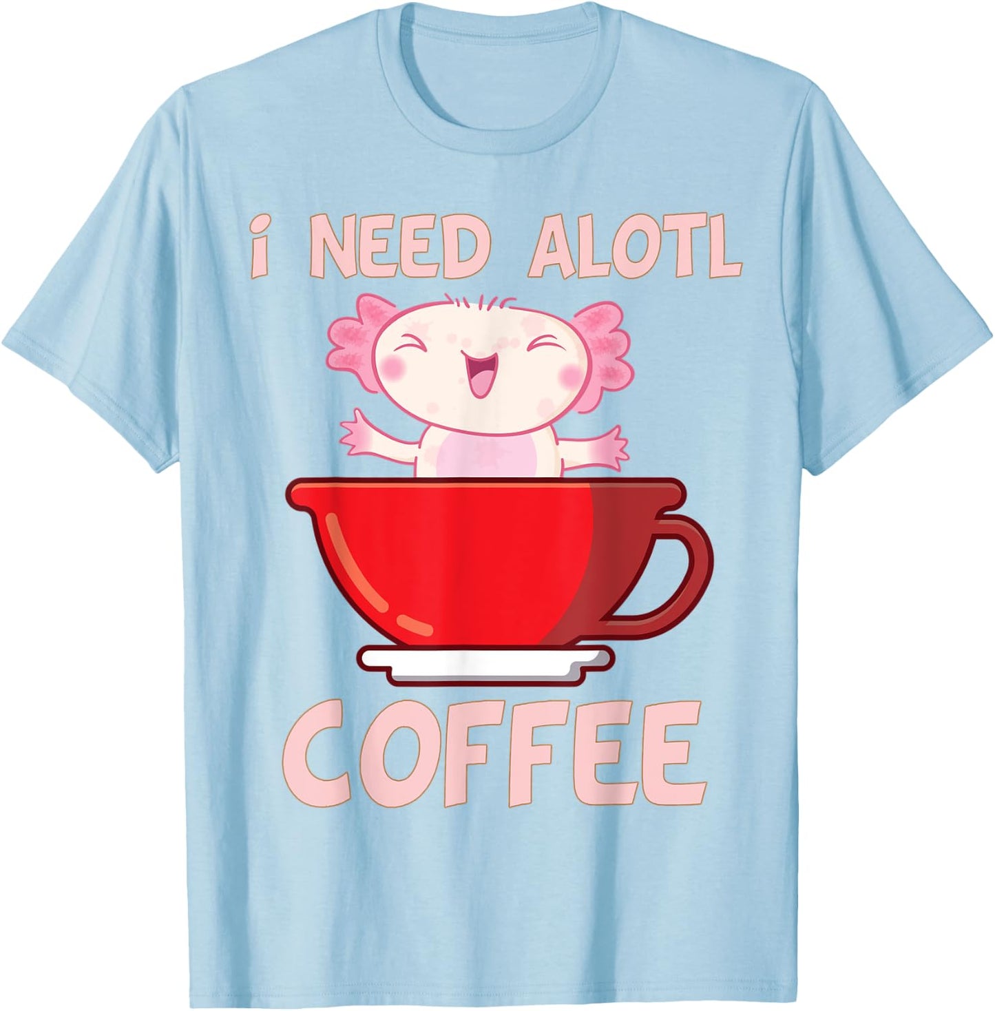 i need axolotl coffee funny axolotl inside coffee Mug T-Shirt - T-Shirt | Light Blue