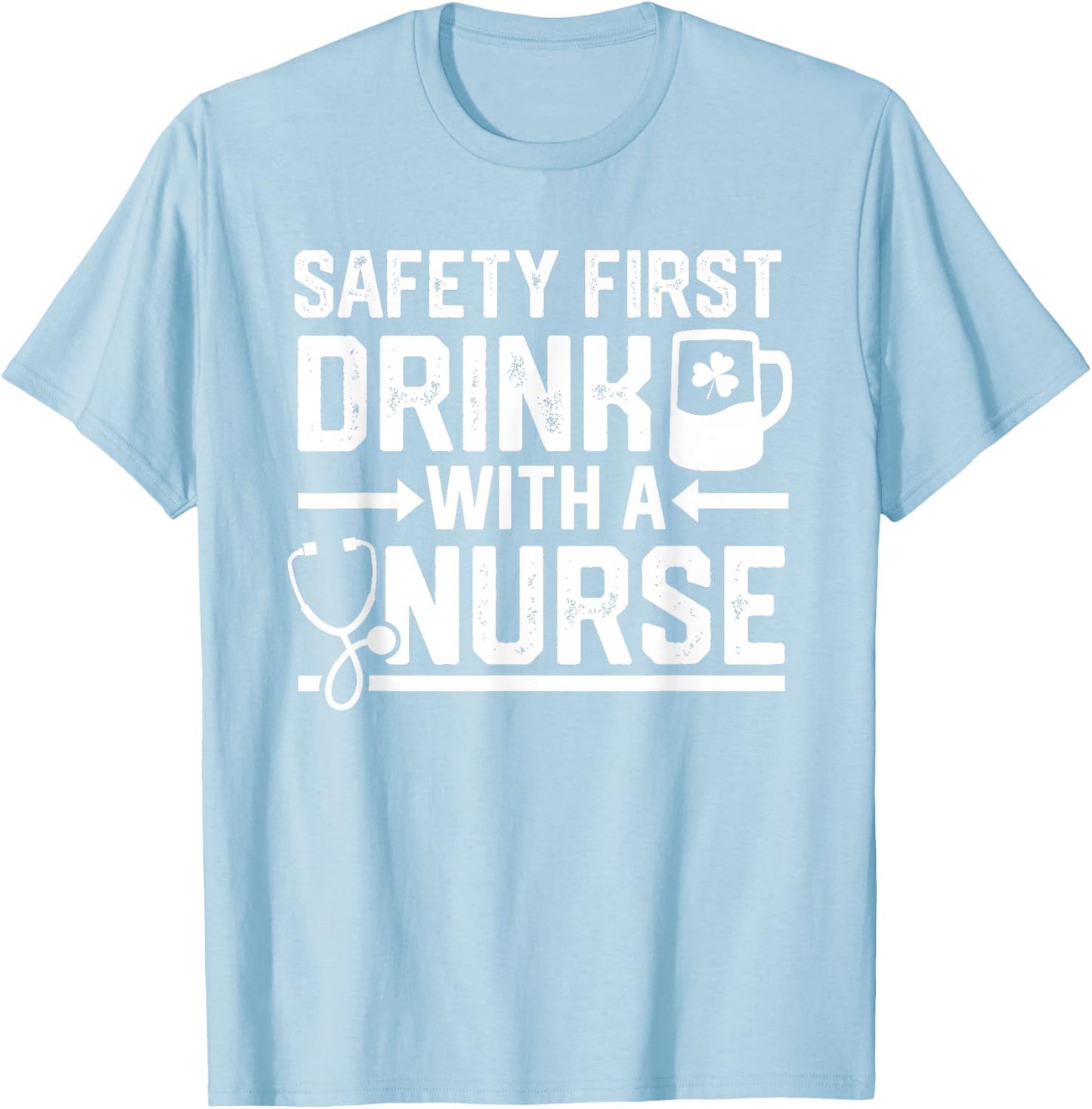 Safety First Drink With A Nurse Beer Drinking St Patricks T-Shirt - T-Shirt | Light Blue