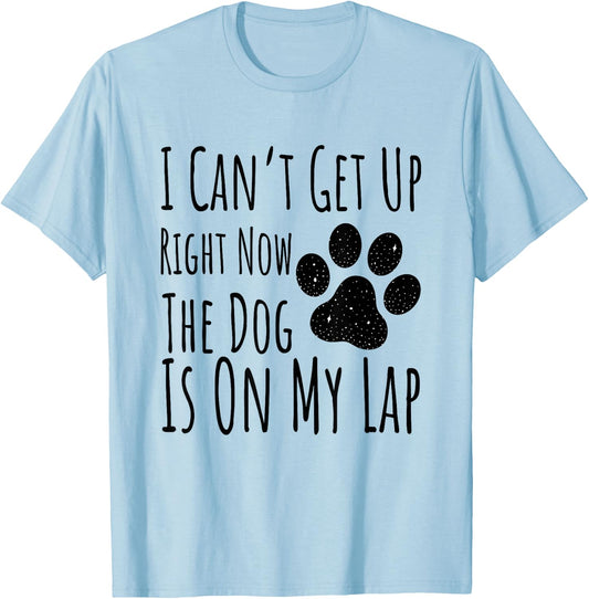 Dog Lover, I Can’t Get Up Right Now The Dog Is On My Lap T-Shirt - T-Shirt | Light Blue