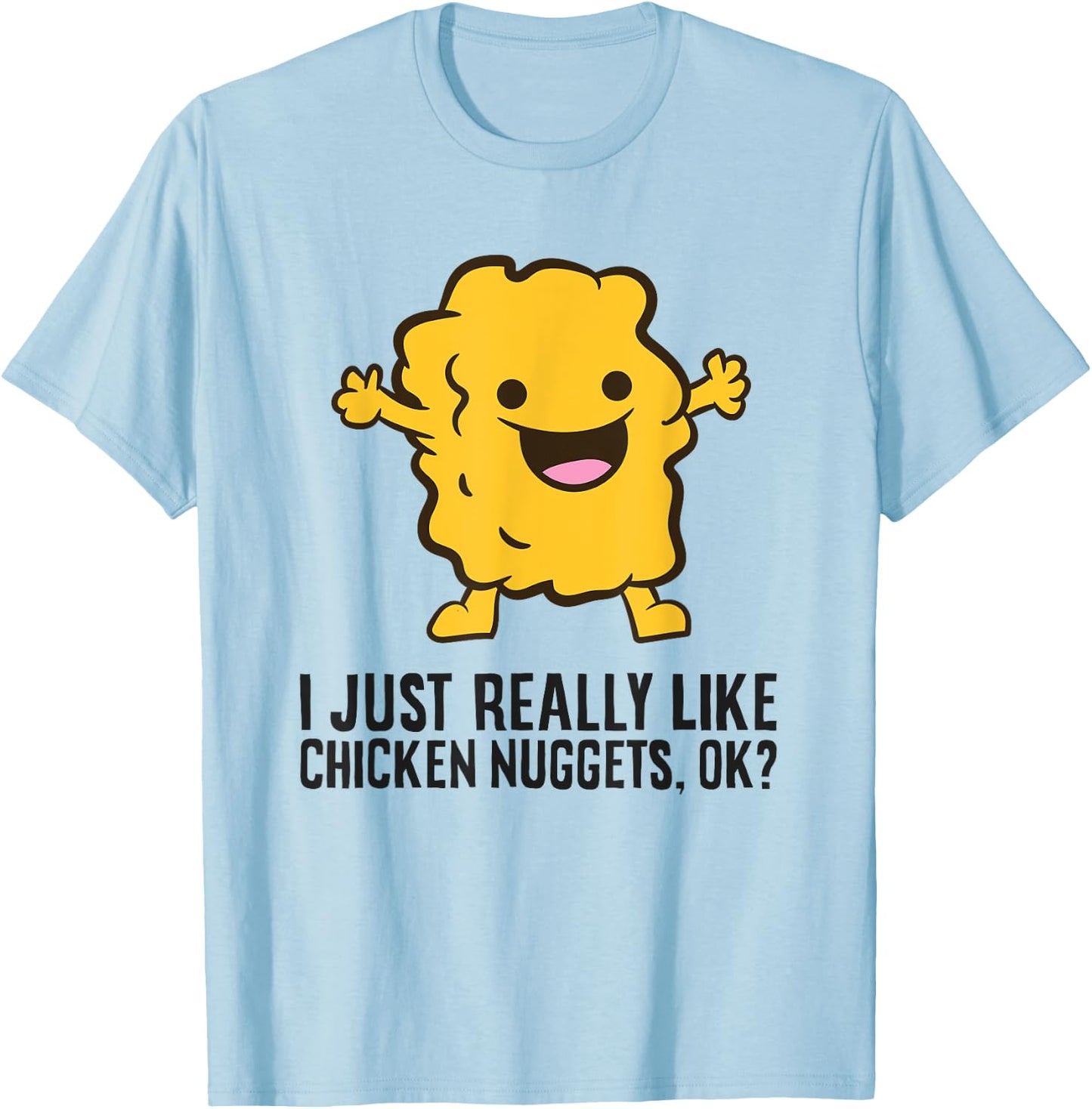 I Just Really Like Chicken Nuggets, Ok? Love Chicken Nuggets T-Shirt - T-Shirt | Light Blue