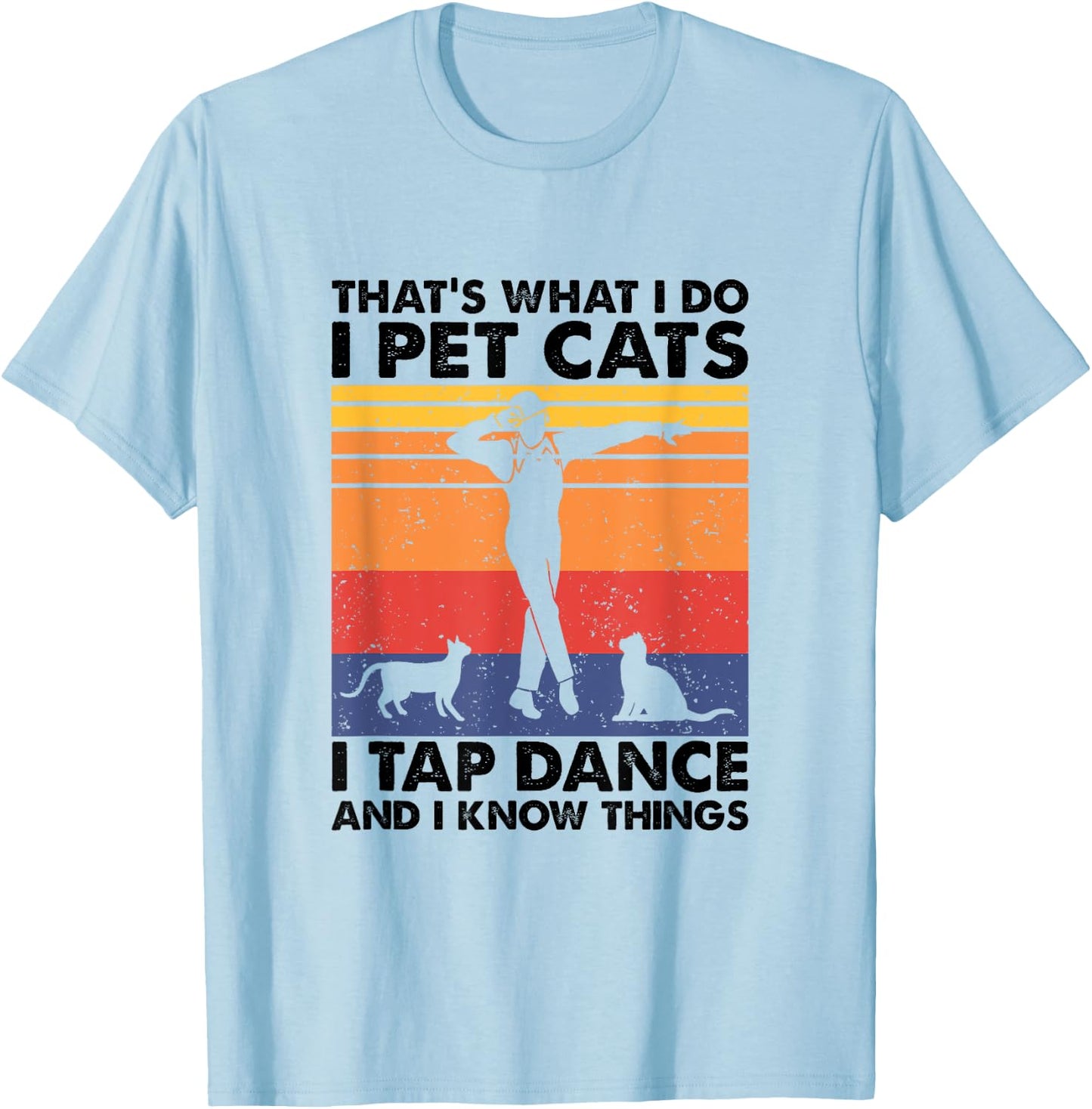 I Pet Cats I Tap Dance And I Know Things, Tap Dancer T-Shirt - T-Shirt | Light Blue