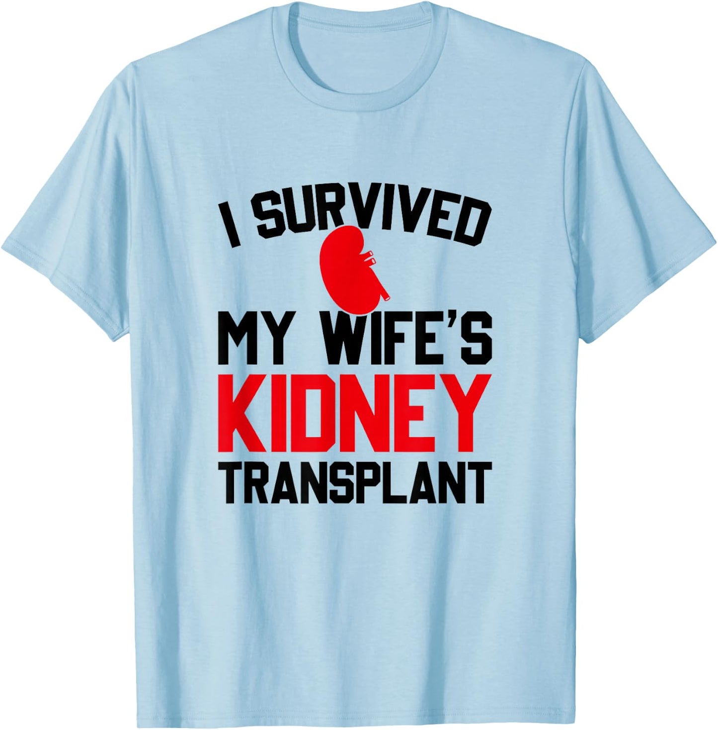 I Survived My Wife's Kidney Transplant, New Kidney T-Shirt - T-Shirt | Light Blue
