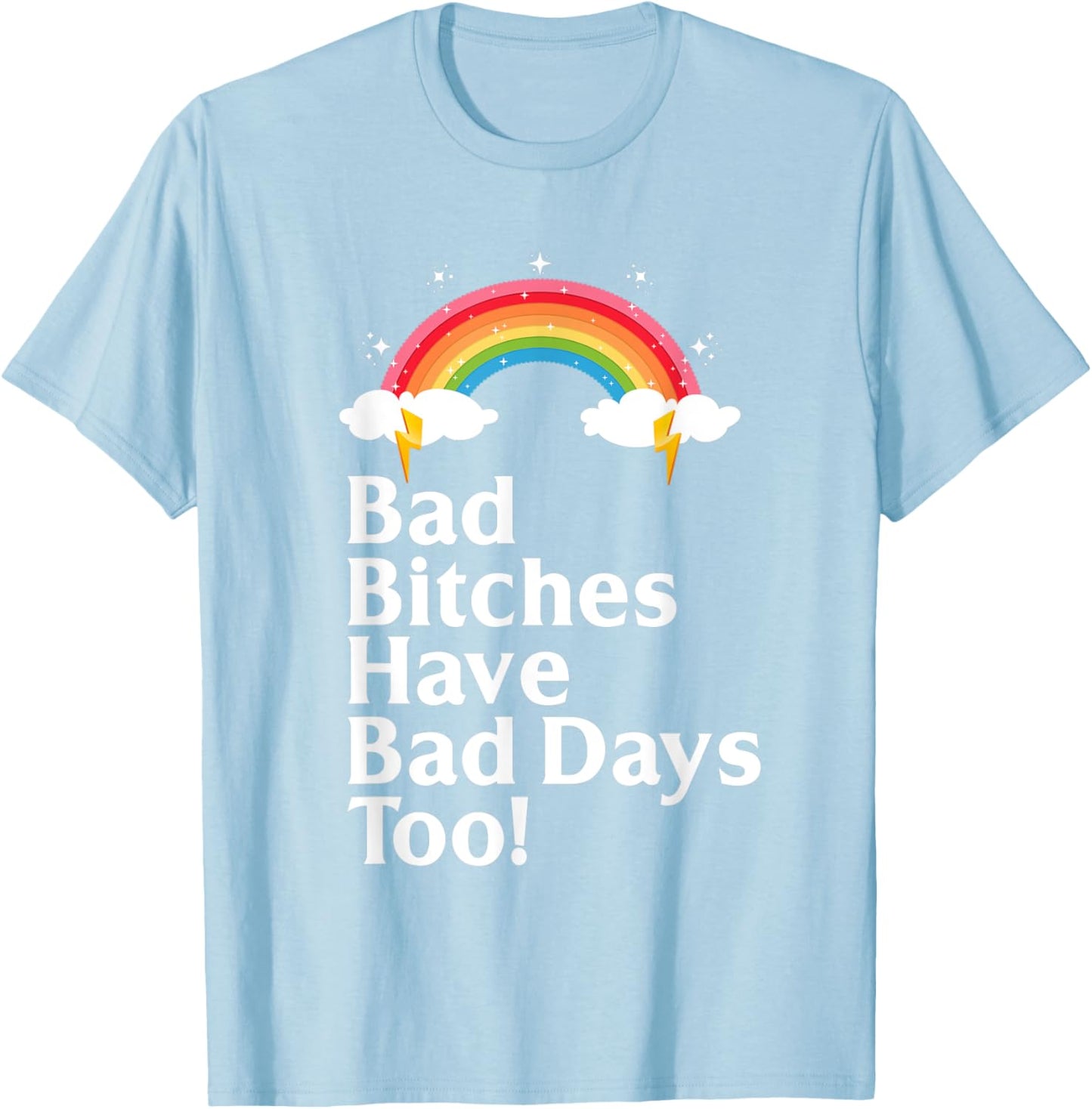 Bad Bitches Have Bad Days Too Rainbow Funny Sarcastic T-Shirt - T-Shirt | Light Blue