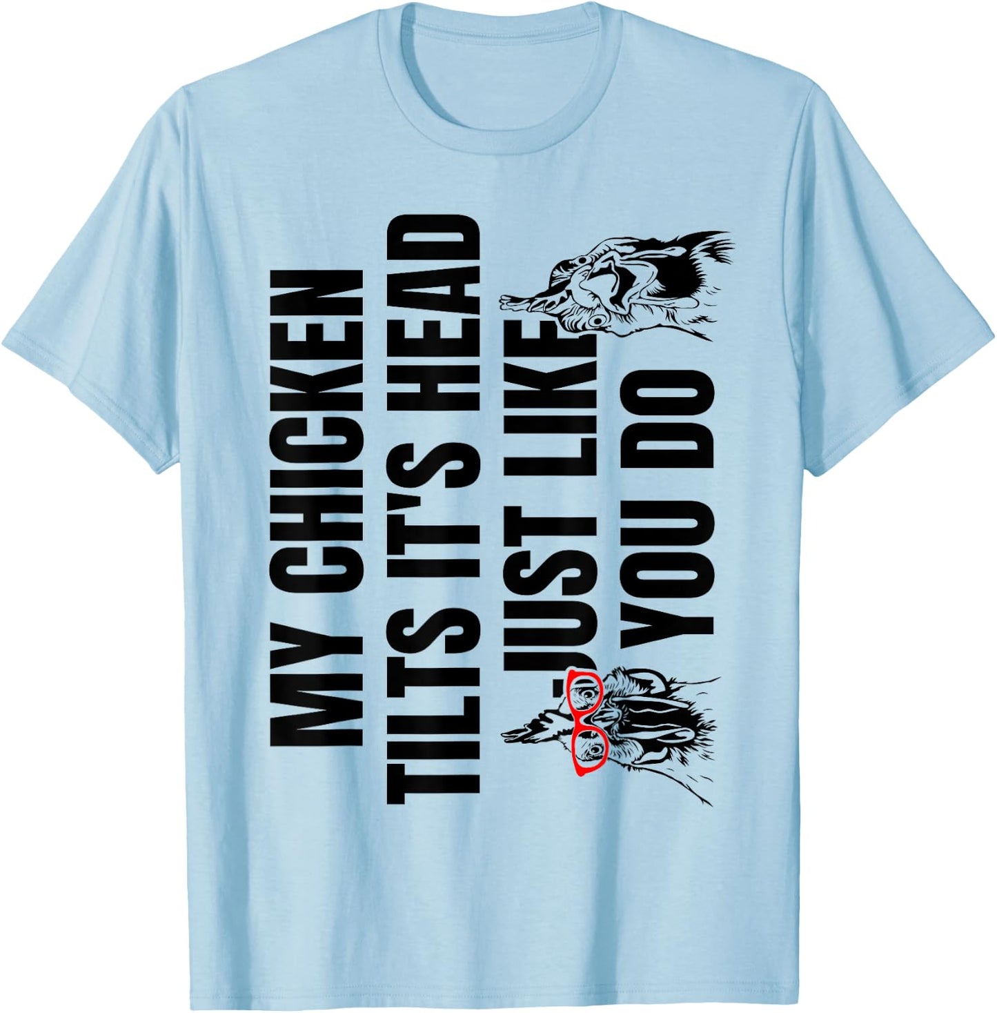 My Chicken Tilts It's Head Just Like You Do T-Shirt - T-Shirt | Light Blue