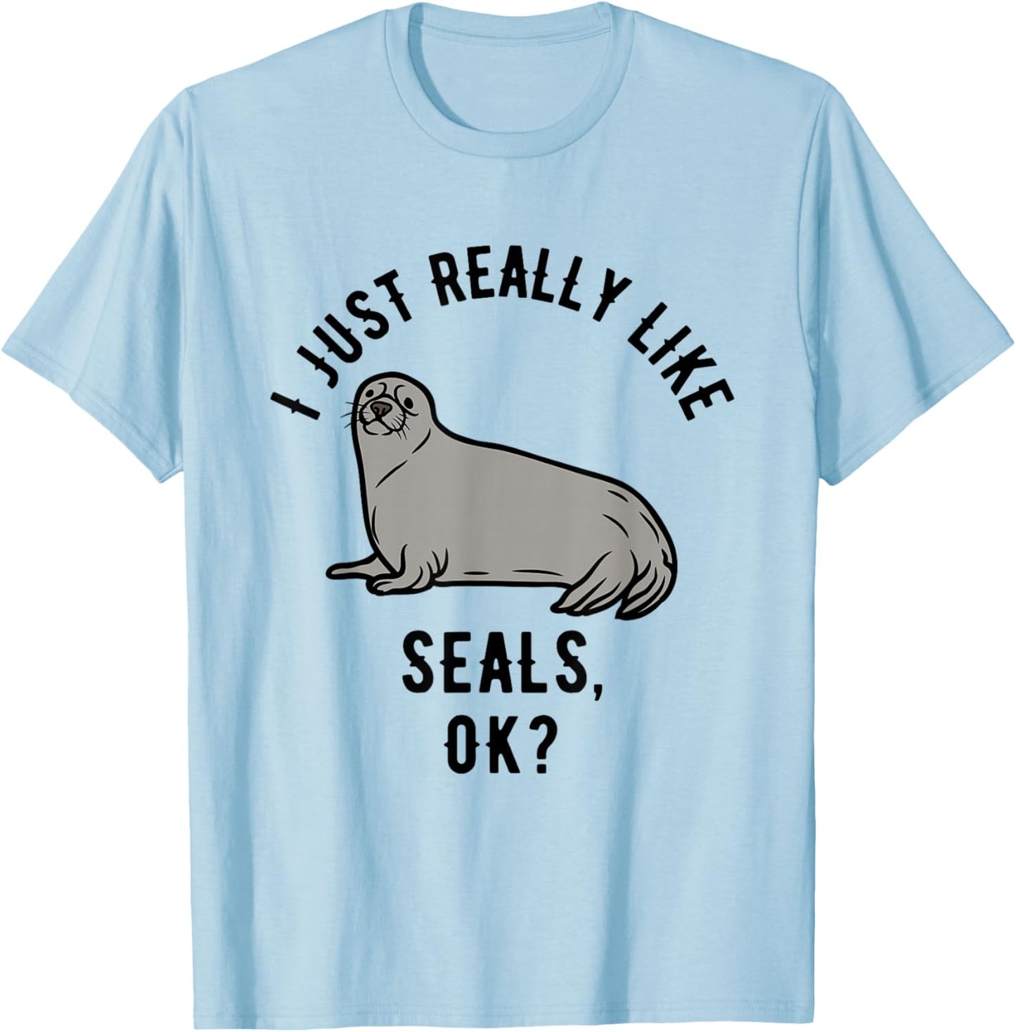 I Just Really Like Seals, OK? T-Shirt - T-Shirt | Light Blue