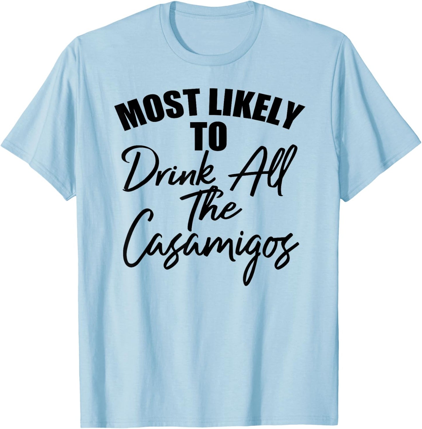 Most Likely To Drink All The Casamigos Men Women Drinkers T-Shirt - T-Shirt | Light Blue