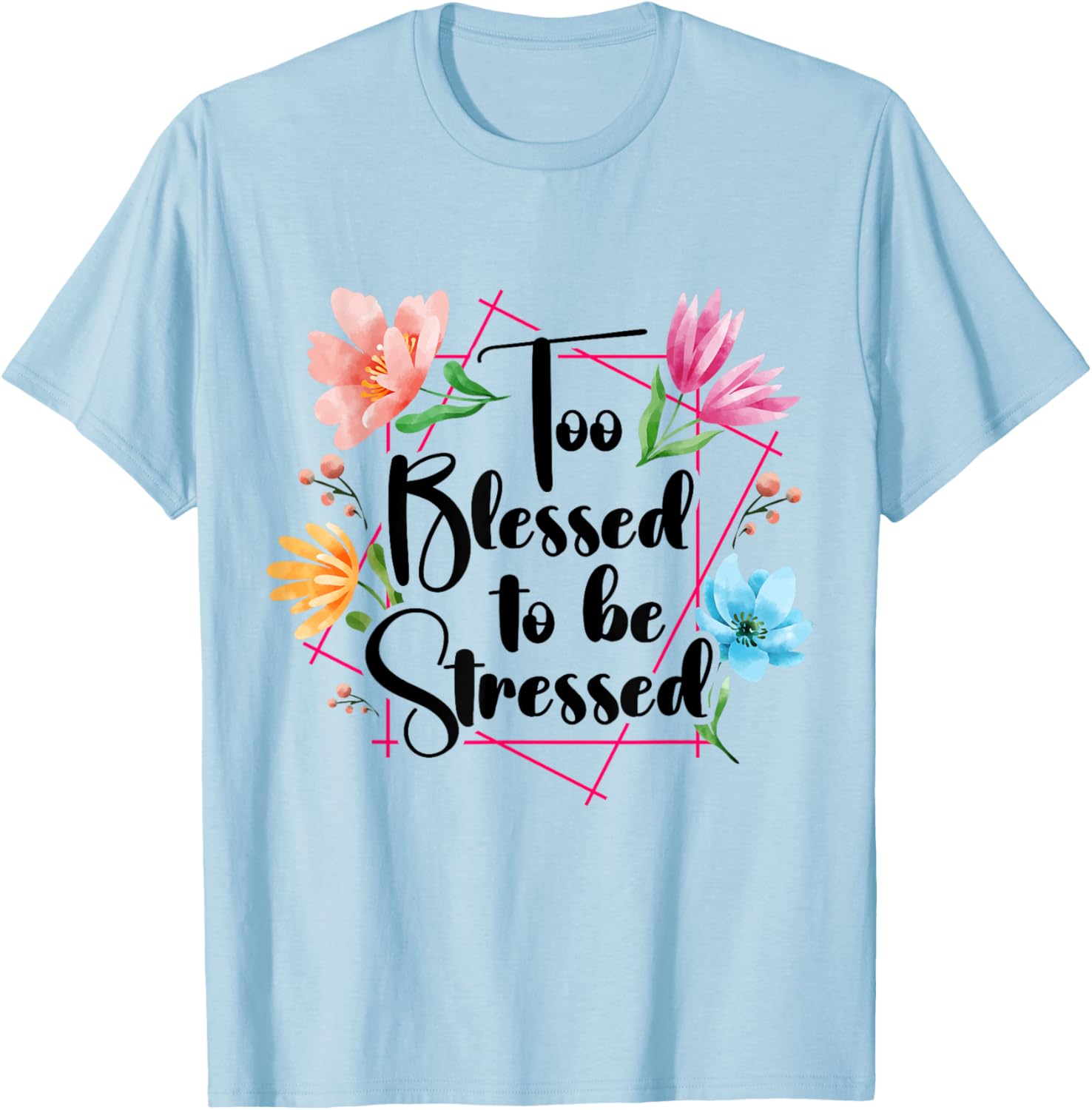Too Blessed To Be Stressed Stress Awareness Month Flower T-Shirt - T-Shirt | Light Blue