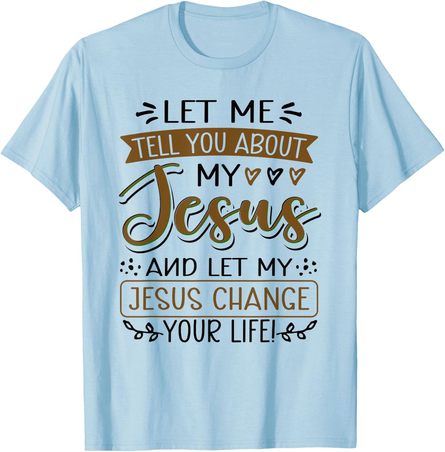 Let Me Tell You About My Jesus And Jesus Change Your Life T-Shirt - T-Shirt | Light Blue